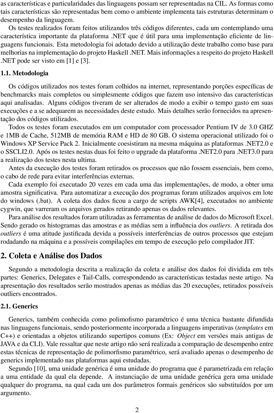 Os testes realizados foram feitos utilizandos três códigos diferentes, cada um contemplando uma característica importante da plataforma.