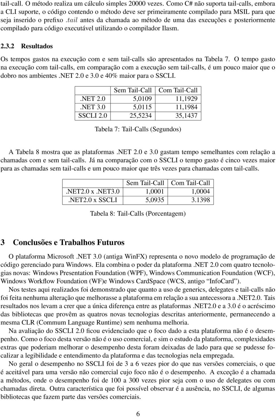 tail antes da chamada ao método de uma das execuções e posteriormente compilado para código executável utilizando o compilador Ilasm. 2.3.