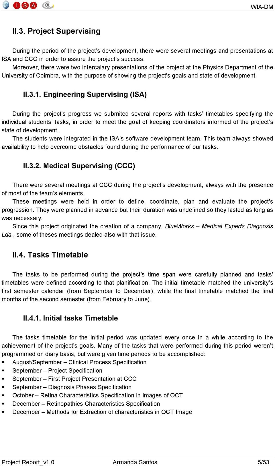 3.1. Engineering Supervising (ISA) During the project s progress we submited several reports with tasks timetables specifying the individual students tasks, in order to meet the goal of keeping