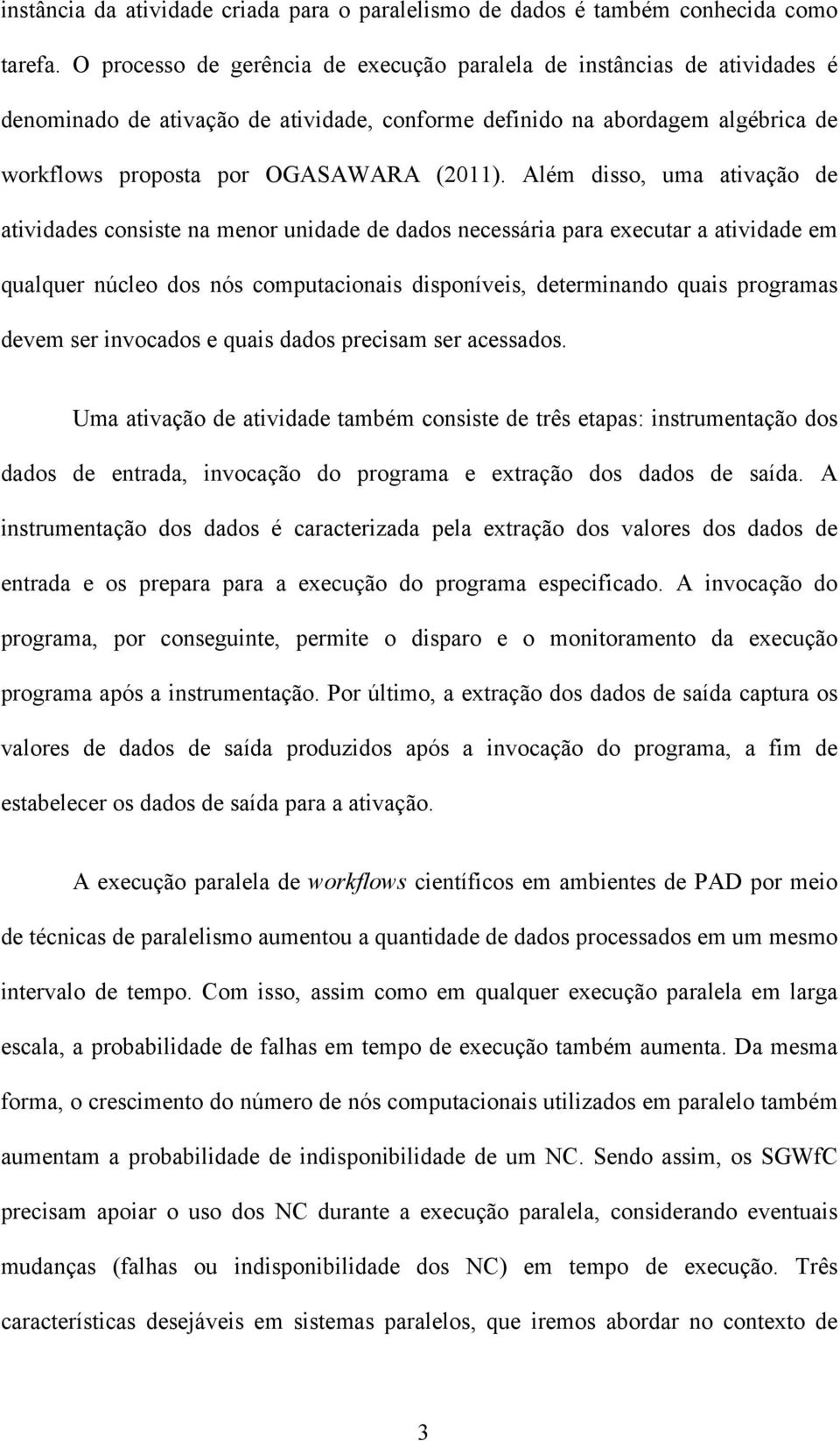 Além disso, uma ativação de atividades consiste na menor unidade de dados necessária para executar a atividade em qualquer núcleo dos nós computacionais disponíveis, determinando quais programas