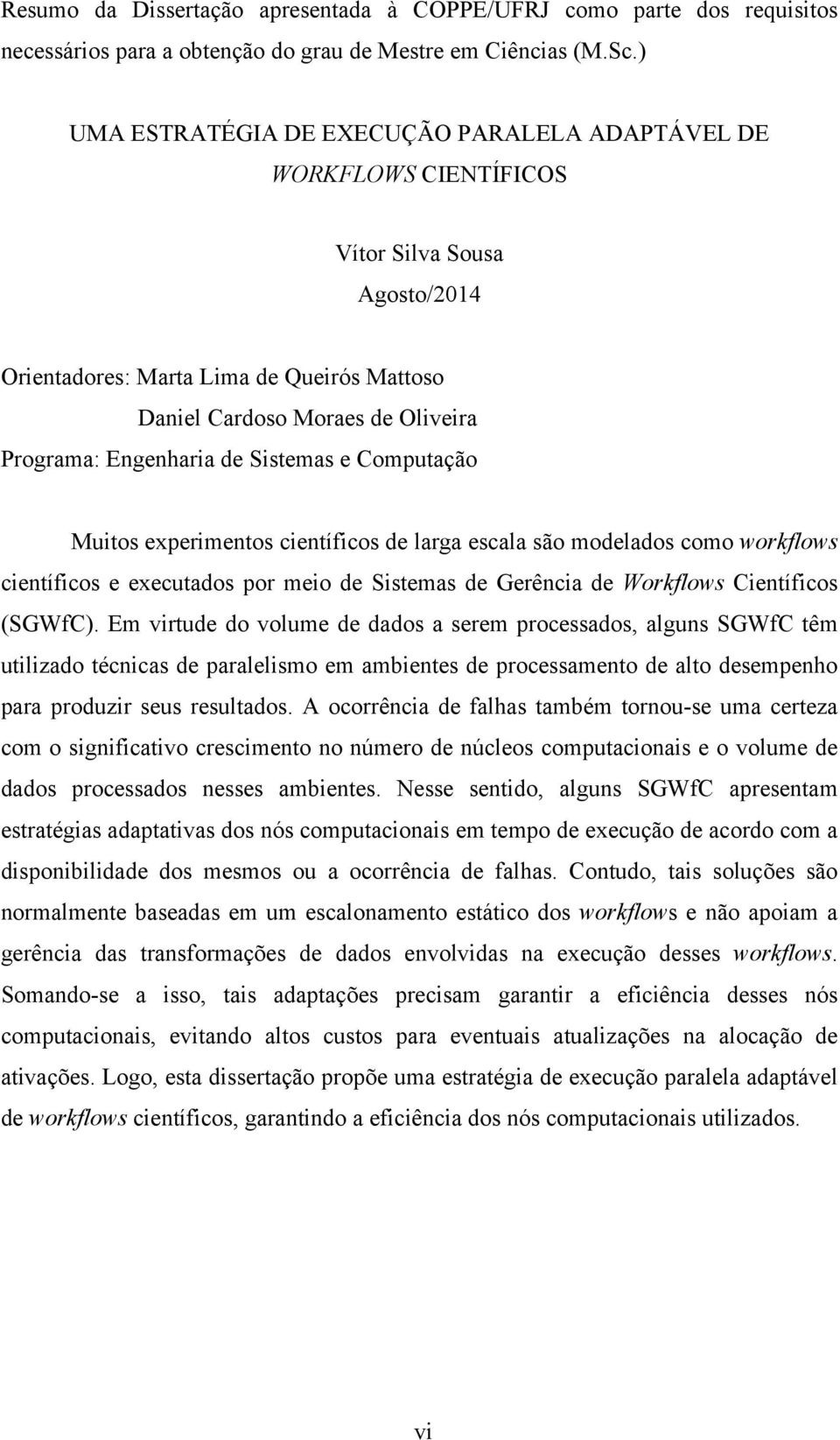 Engenharia de Sistemas e Computação Muitos experimentos científicos de larga escala são modelados como workflows científicos e executados por meio de Sistemas de Gerência de Workflows Científicos