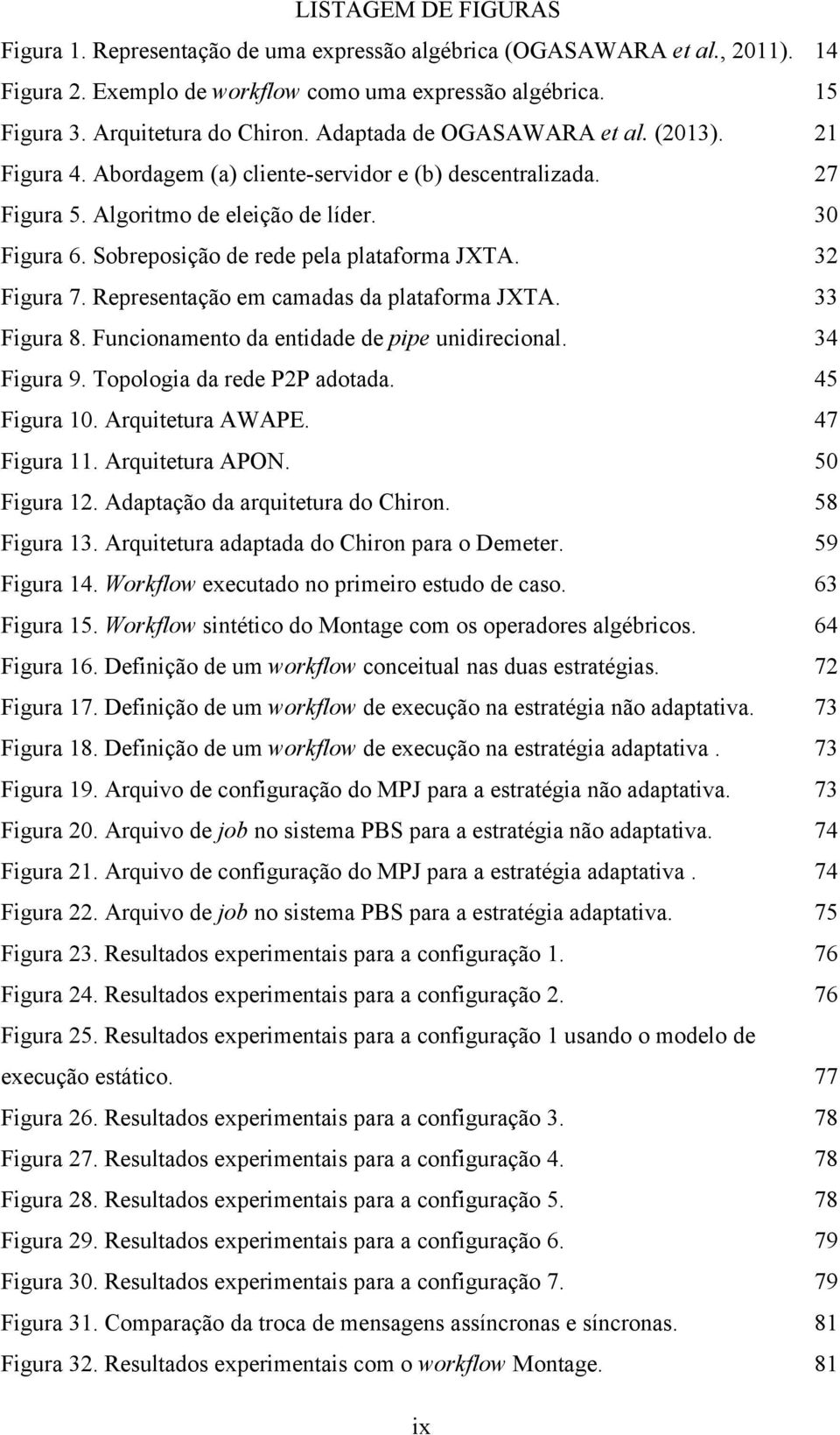 Sobreposição de rede pela plataforma JXTA. 32! Figura 7. Representação em camadas da plataforma JXTA. 33! Figura 8. Funcionamento da entidade de pipe unidirecional. 34! Figura 9.