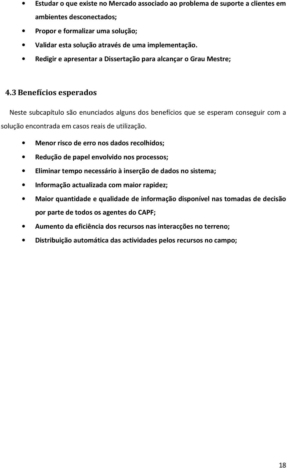 3 Benefícios esperados Neste subcapítulo são enunciados alguns dos benefícios que se esperam conseguir com a solução encontrada em casos reais de utilização.