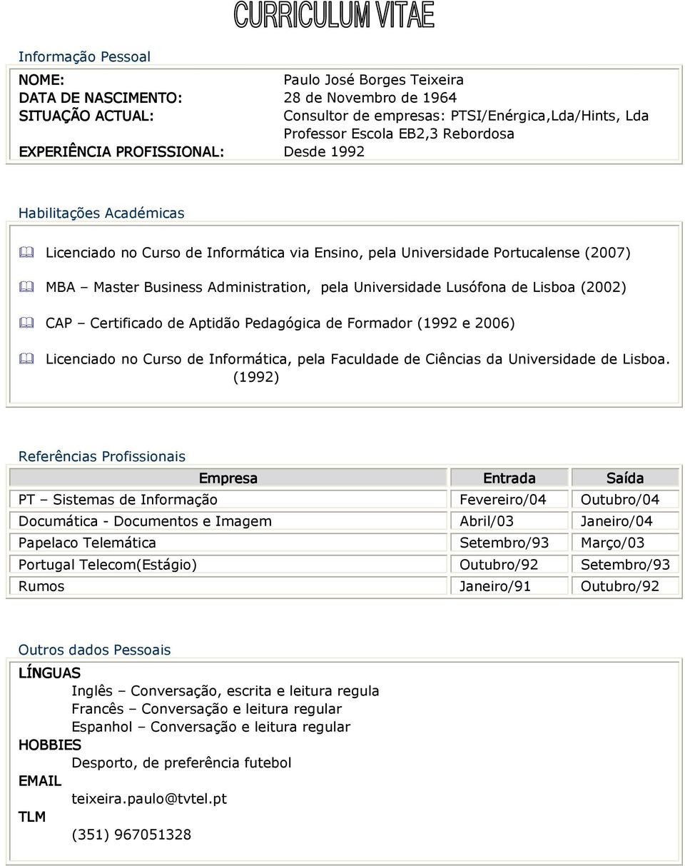 Universidade Lusófona de Lisboa (2002) CAP Certificado de Aptidão Pedagógica de Formador (1992 e 2006) Licenciado no Curso de Informática, pela Faculdade de Ciências da Universidade de Lisboa.