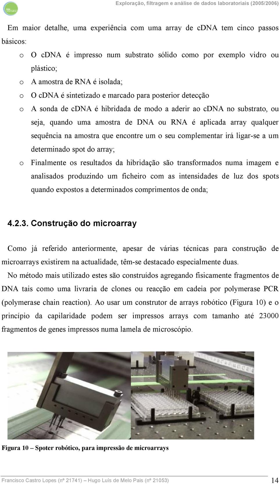 amostra que encontre um o seu complementar irá ligar-se a um determinado spot do array; o Finalmente os resultados da hibridação são transformados numa imagem e analisados produzindo um ficheiro com