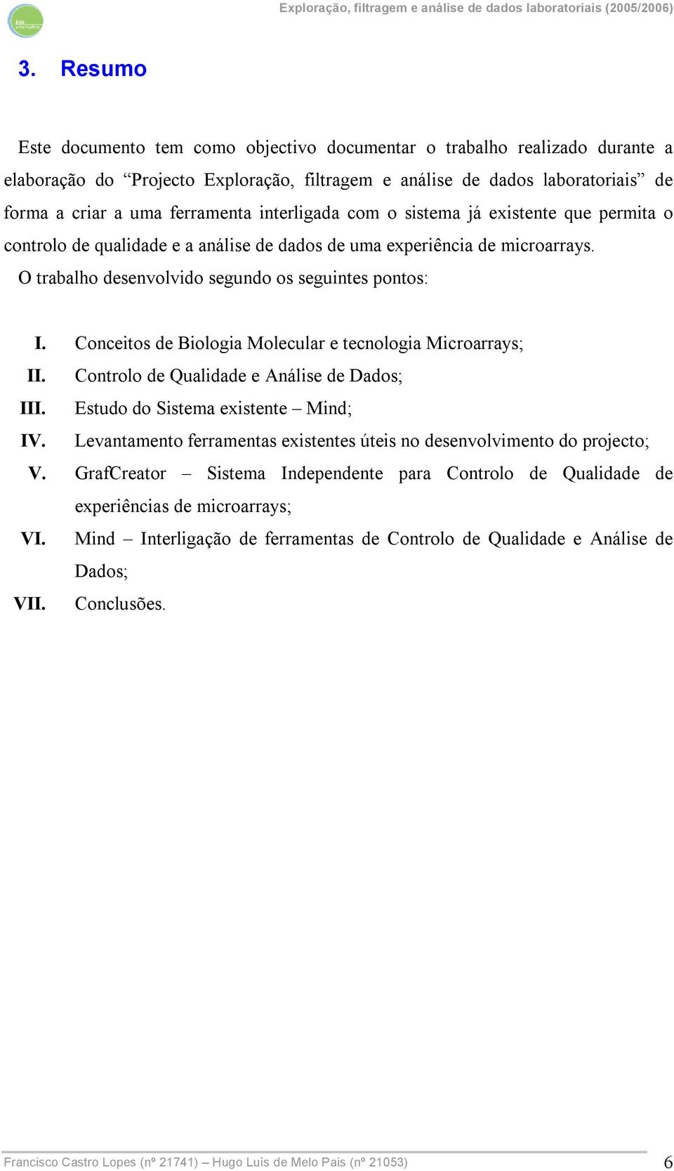 Conceitos de Biologia Molecular e tecnologia Microarrays; II. Controlo de Qualidade e Análise de Dados; III. Estudo do Sistema existente Mind; IV.