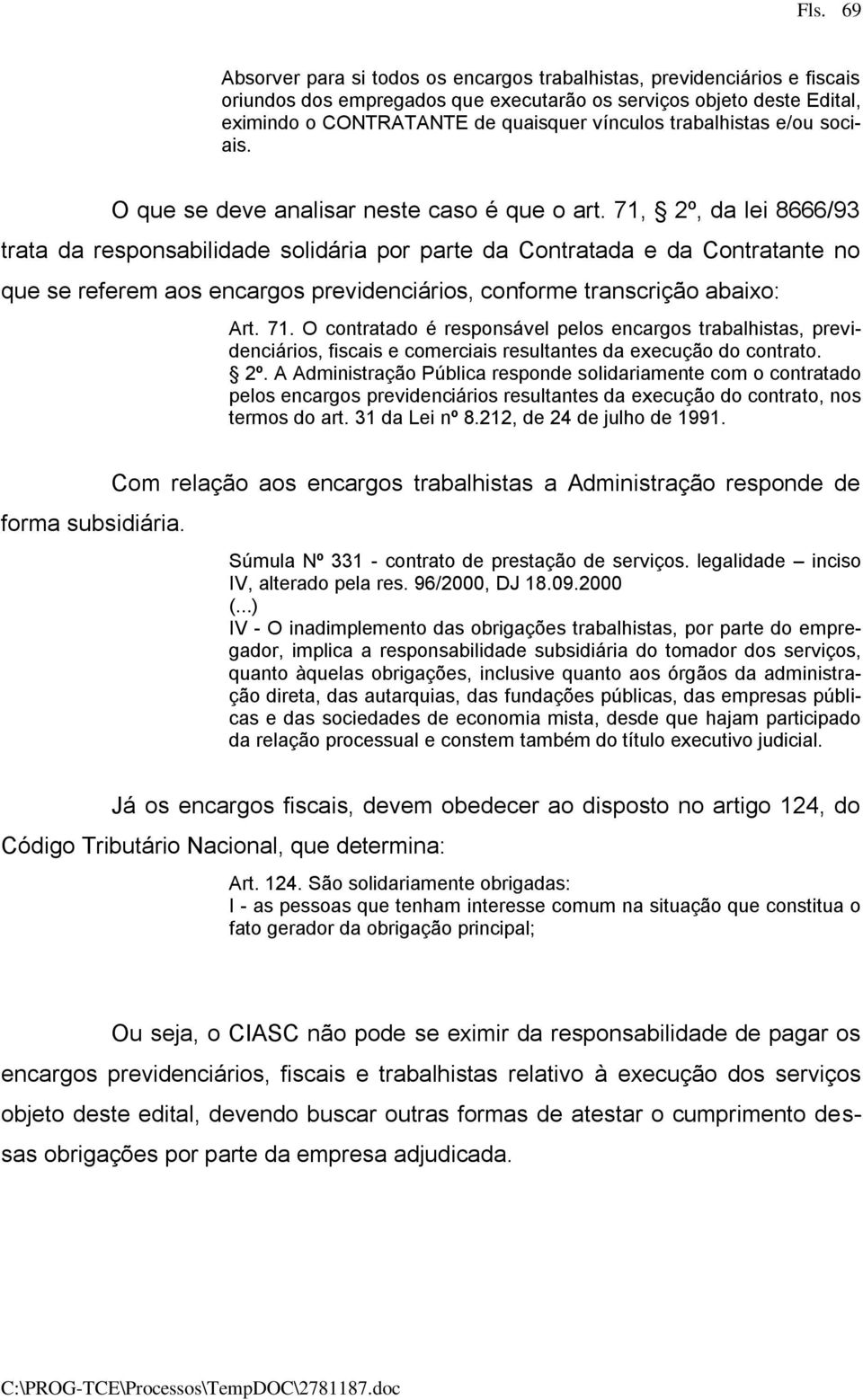 71, 2º, da lei 8666/93 trata da responsabilidade solidária por parte da Contratada e da Contratante no que se referem aos encargos previdenciários, conforme transcrição abaixo: Art. 71.