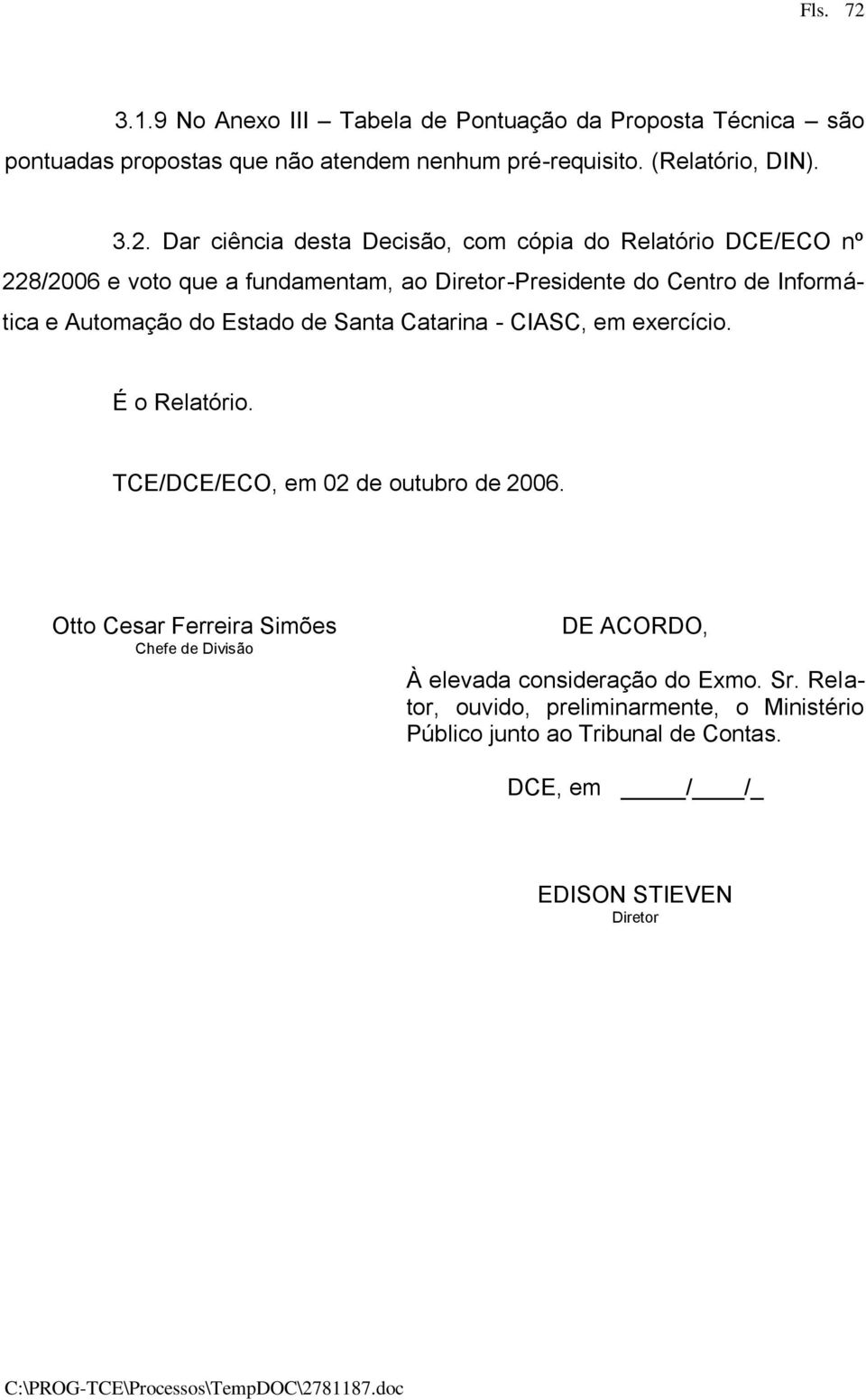 Estado de Santa Catarina - CIASC, em exercício. É o Relatório. TCE/DCE/ECO, em 02 de outubro de 2006.