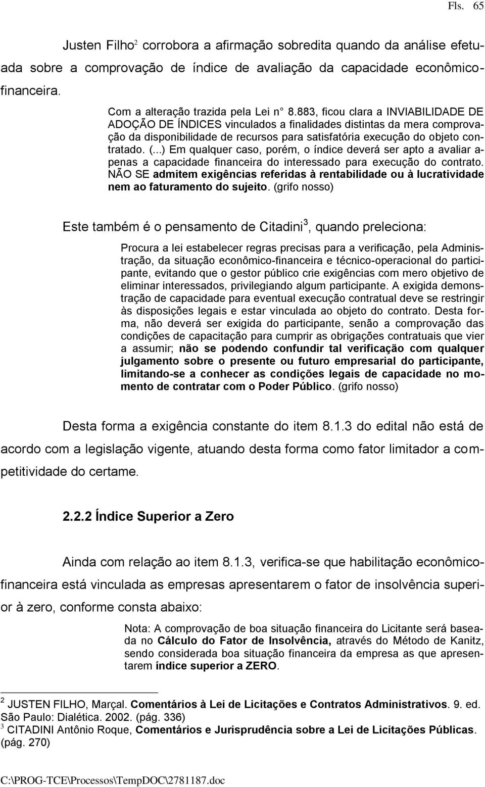 ..) Em qualquer caso, porém, o índice deverá ser apto a avaliar a- penas a capacidade financeira do interessado para execução do contrato.