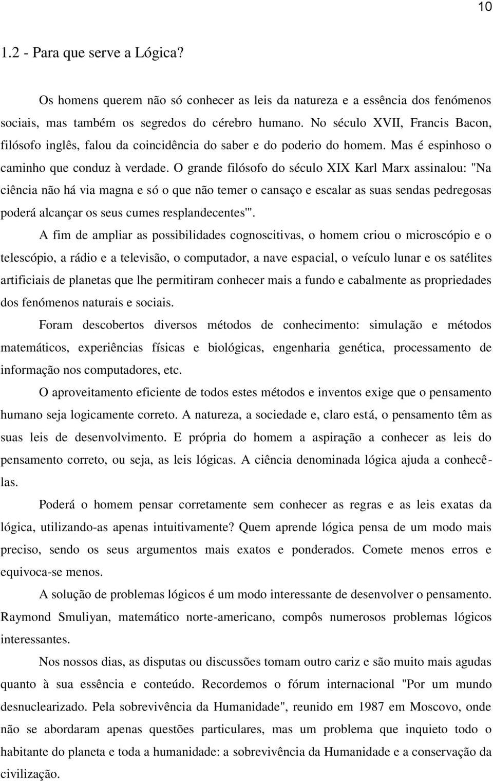 O grande filósofo do século XIX Karl Marx assinalou: "Na ciência não há via magna e só o que não temer o cansaço e escalar as suas sendas pedregosas poderá alcançar os seus cumes resplandecentes'".