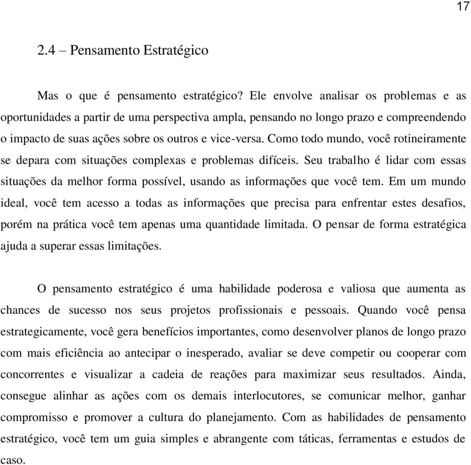 Como todo mundo, você rotineiramente se depara com situações complexas e problemas difíceis. Seu trabalho é lidar com essas situações da melhor forma possível, usando as informações que você tem.