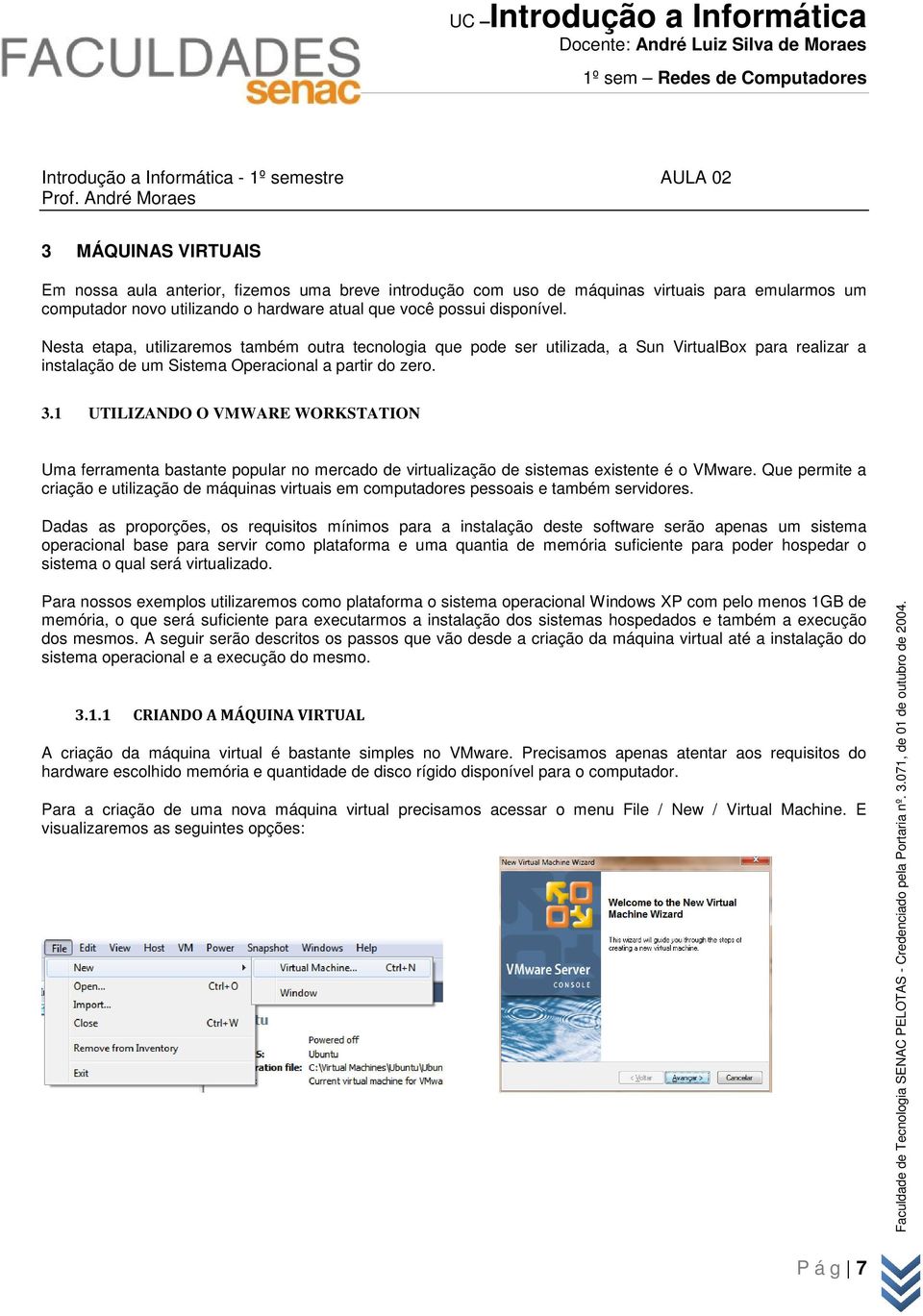 disponível. Nesta etapa, utilizaremos também outra tecnologia que pode ser utilizada, a Sun VirtualBox para realizar a instalação de um Sistema Operacional a partir do zero. 3.