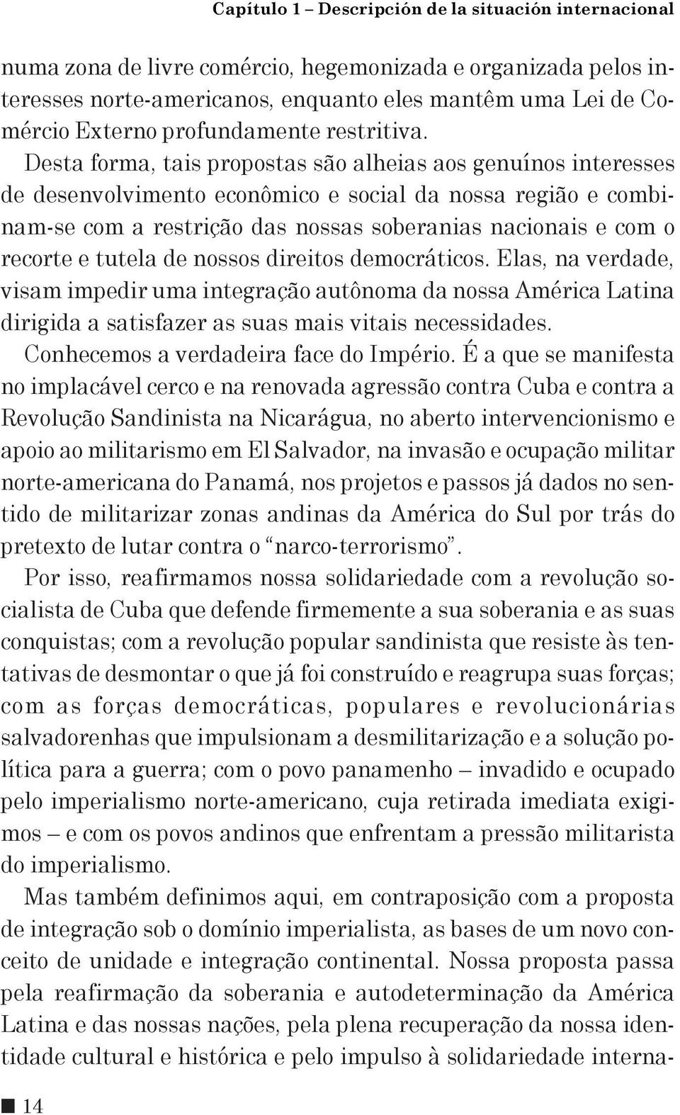 Desta forma, tais propostas são alheias aos genuínos interesses de desenvolvimento econômico e social da nossa região e combinam-se com a restrição das nossas soberanias nacionais e com o recorte e