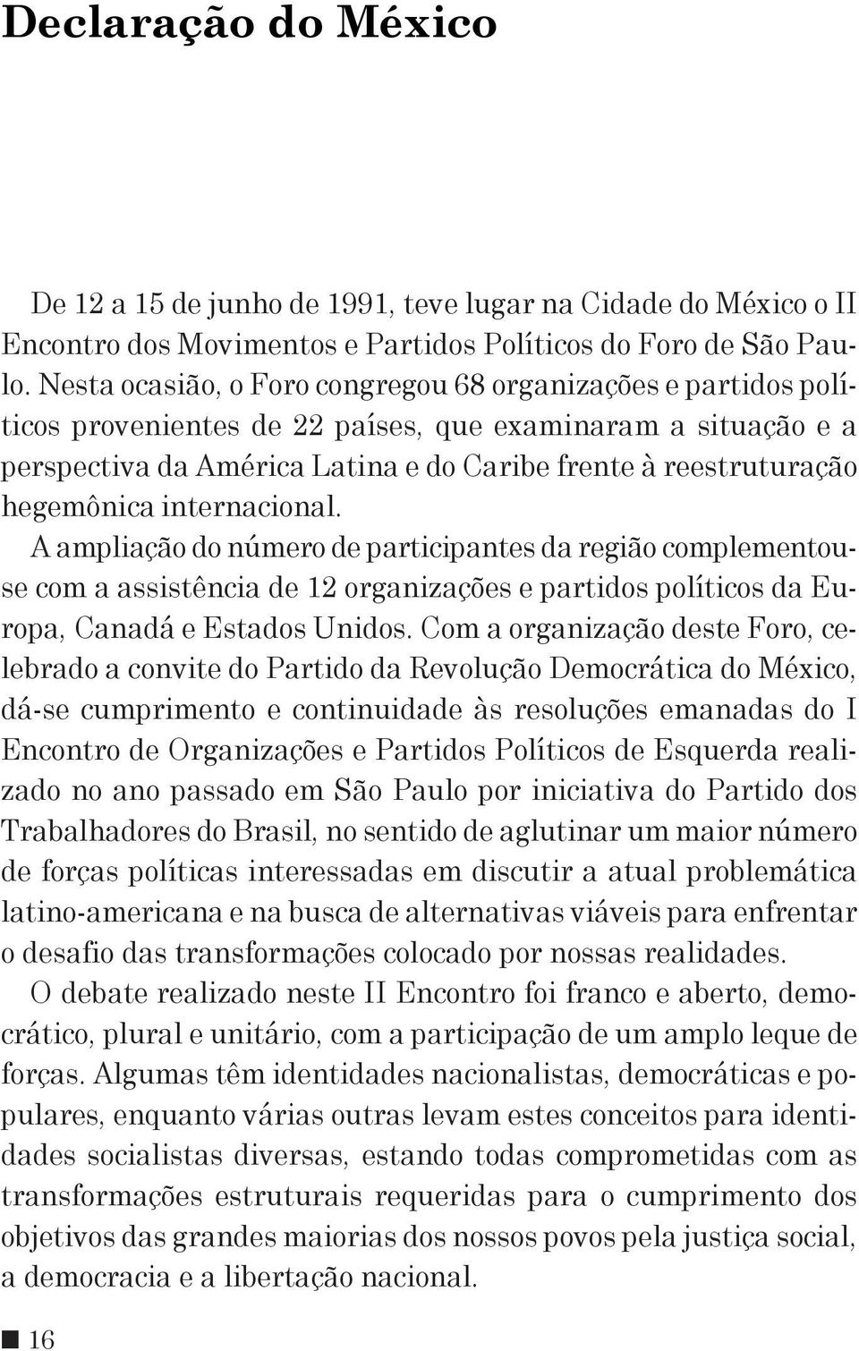 hegemônica internacional. A ampliação do número de participantes da região complementouse com a assistência de 12 organizações e partidos políticos da Europa, Canadá e Estados Unidos.