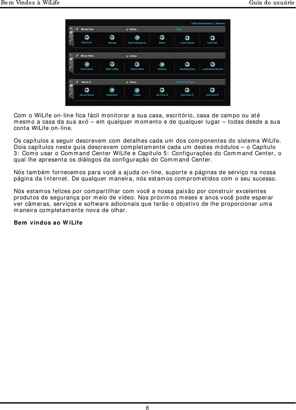 Dois capítulos neste guia descrevem completamente cada um destes módulos o Capítulo 3: Como usar o Command Center WiLife e Capítulo 5: Configurações do Command Center, o qual lhe apresenta os