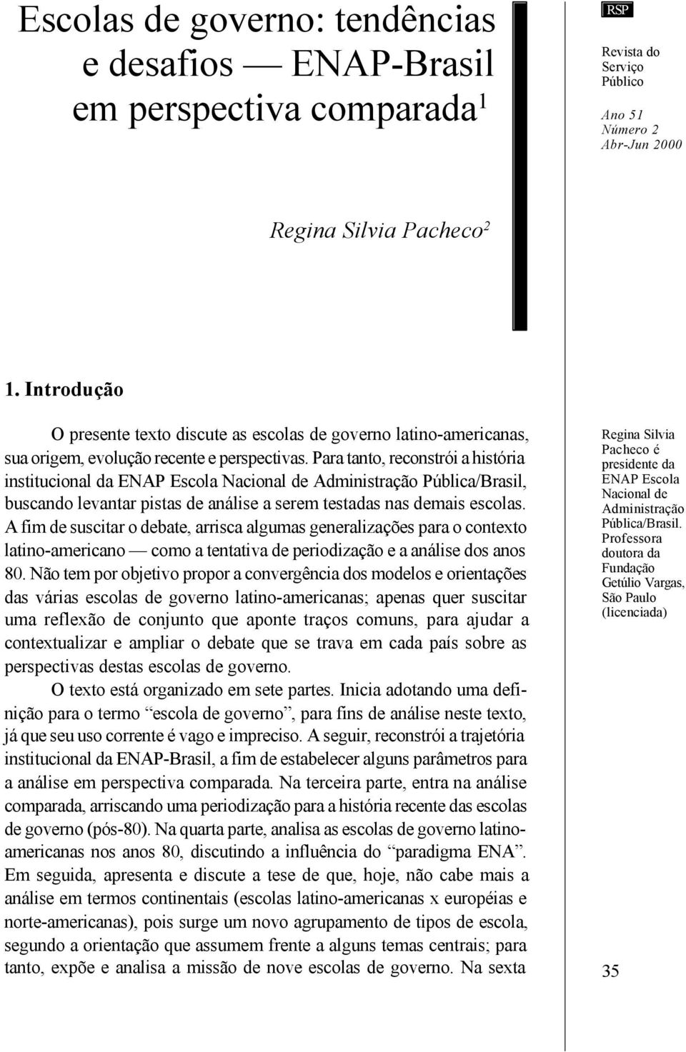 Para tanto, reconstrói a história institucional da ENAP Escola Nacional de Administração Pública/Brasil, buscando levantar pistas de análise a serem testadas nas demais escolas.