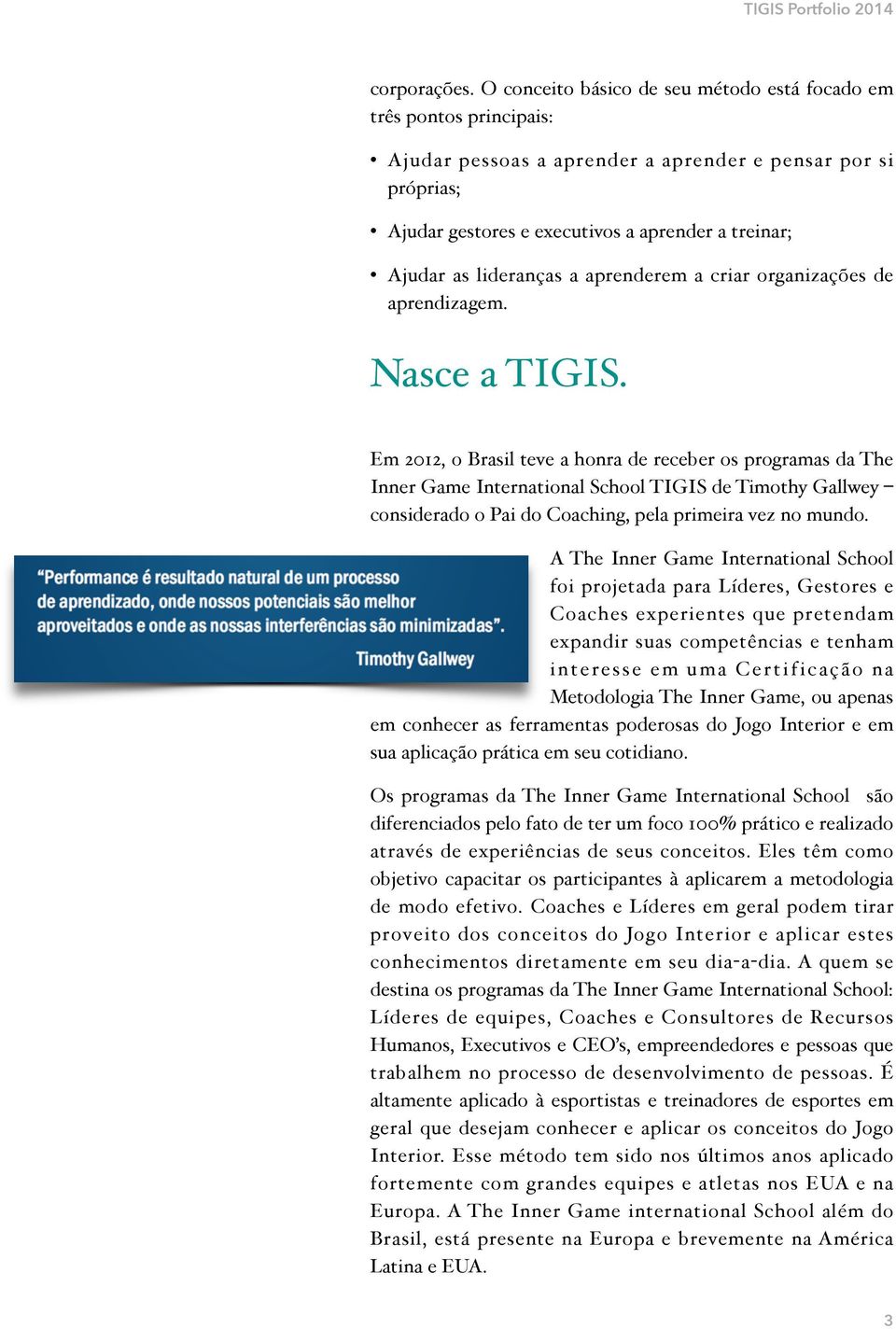 lideranças a aprenderem a criar organizações de aprendizagem. Nasce a TIGIS.