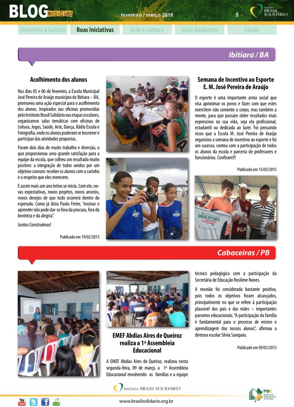 Inspirados nas oficinas promovidas pelo Instituto Brasil Solidário nas etapas escolares, organizamos salas temáticas com oficinas de Leitura, Jogos,, Arte, Dança, Rádio Escola e Fotografia, onde os