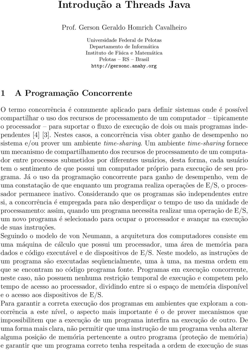 processador para suportar o fluxo de execução de dois ou mais programas independentes [4] [3].