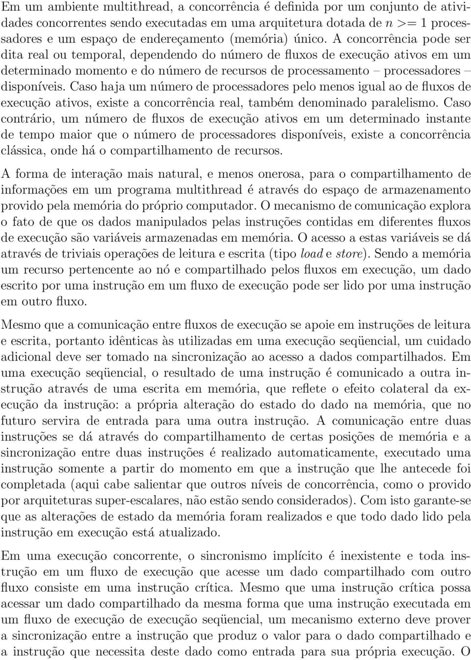 A concorrência pode ser dita real ou temporal, dependendo do número de fluxos de execução ativos em um determinado momento e do número de recursos de processamento processadores disponíveis.