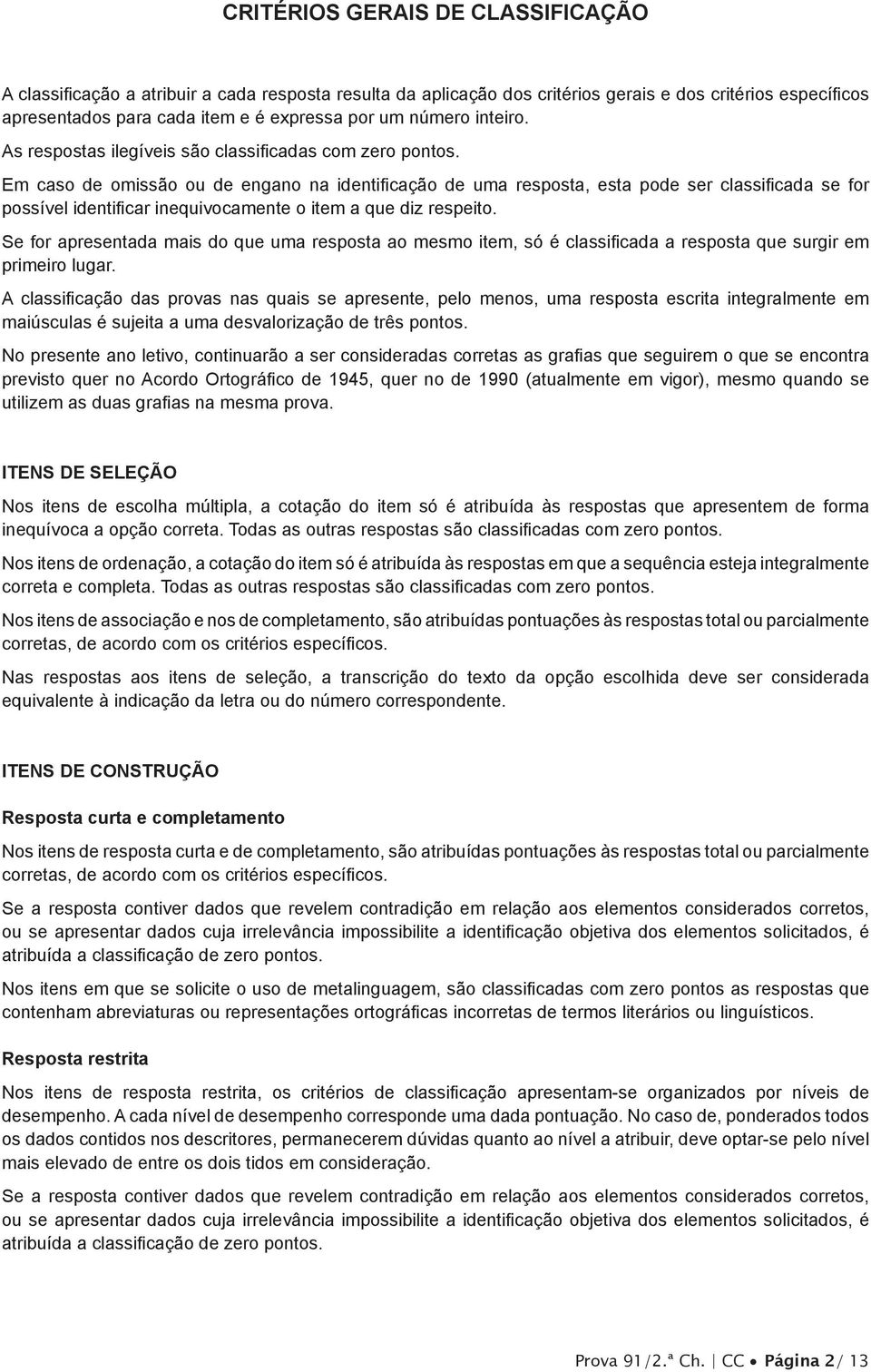 m caso de omissão ou de engano na identificação de uma resposta, esta pode ser classificada se for possível identificar inequivocamente o item a que diz respeito.