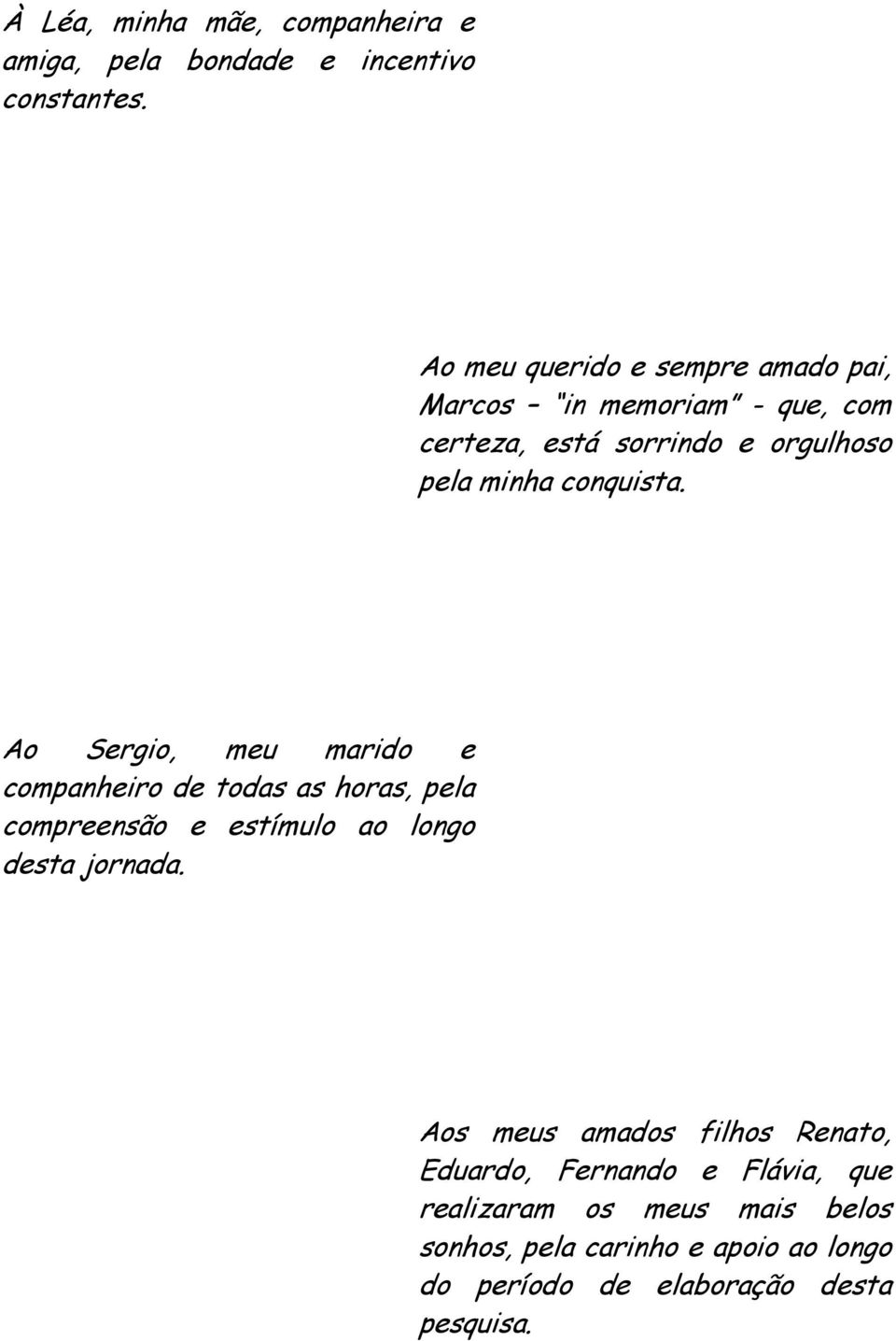 conquista. Ao Sergio, meu marido e companheiro de todas as horas, pela compreensão e estímulo ao longo desta jornada.