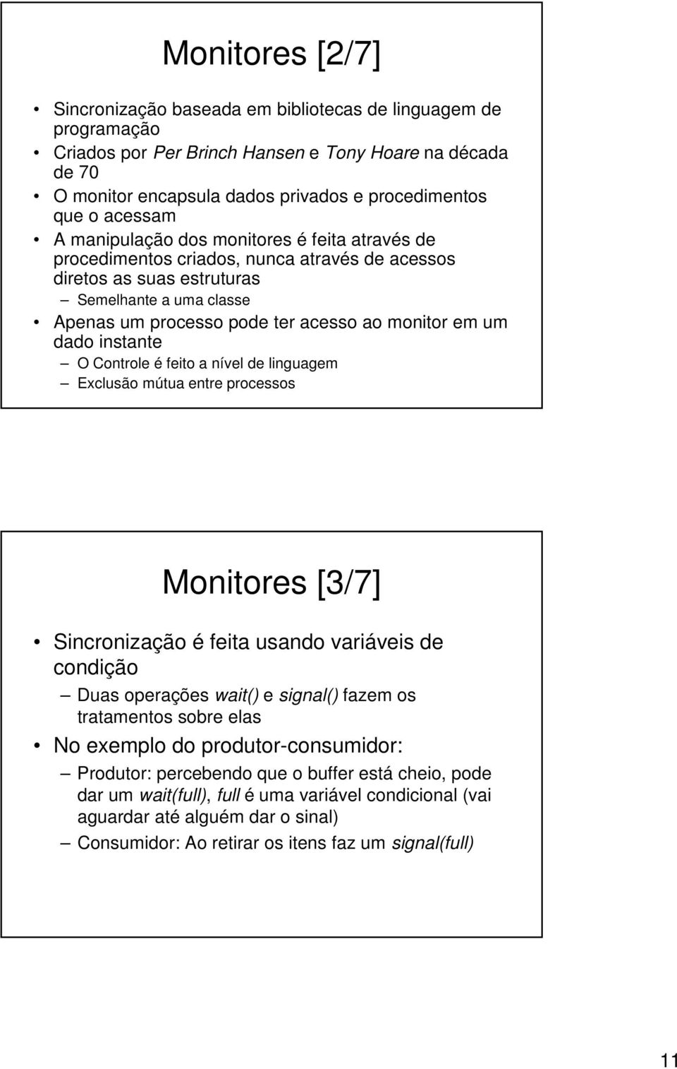 em um dado instante O Controle é feito a nível de linguagem Exclusão mútua entre processos Monitores [3/7] Sincronização é feita usando variáveis de condição Duas operações wait() e signal() fazem os