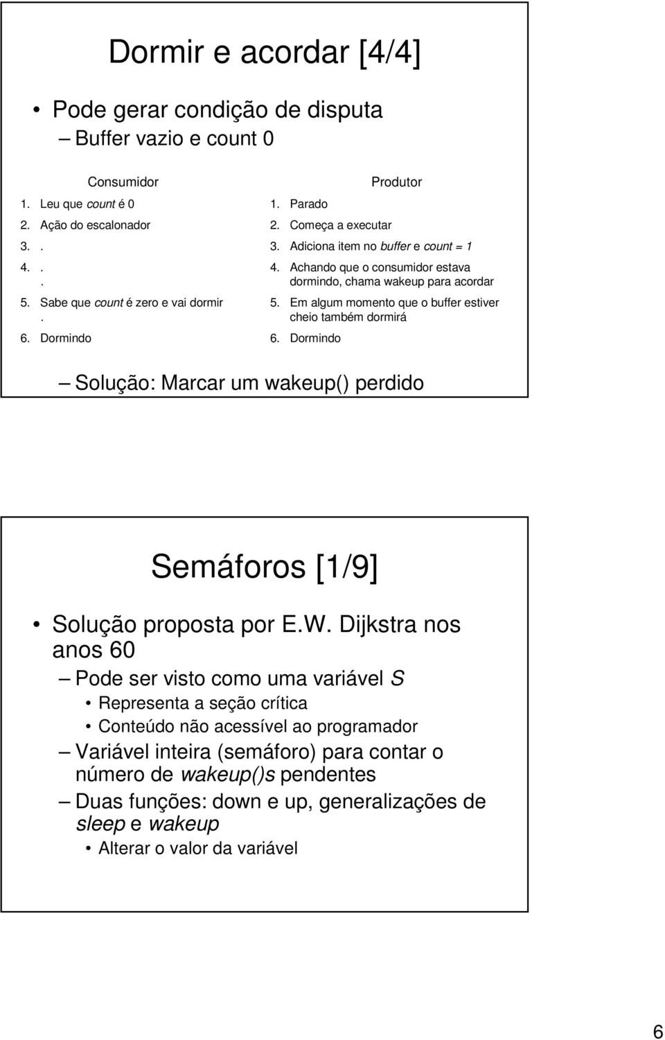 Em algum momento que o buffer estiver cheio também dormirá 6. Dormindo Solução: Marcar um wakeup() perdido Semáforos [1/9] Solução proposta por E.W.