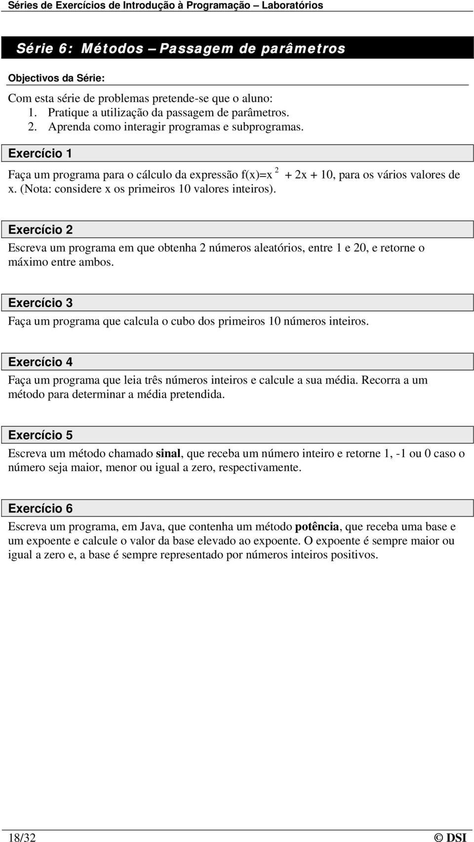 (Nota: considere x os primeiros 10 valores inteiros). Exercício 2 Escreva um programa em que obtenha 2 números aleatórios, entre 1 e 20, e retorne o máximo entre ambos.