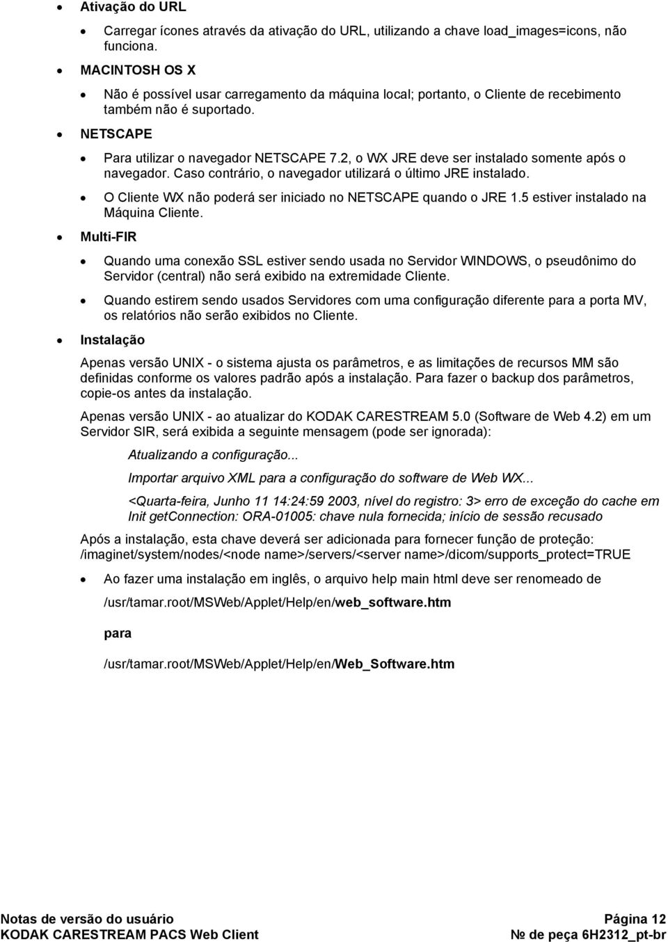 2, o WX JRE deve ser instalado somente após o navegador. Caso contrário, o navegador utilizará o último JRE instalado. O Cliente WX não poderá ser iniciado no NETSCAPE quando o JRE 1.