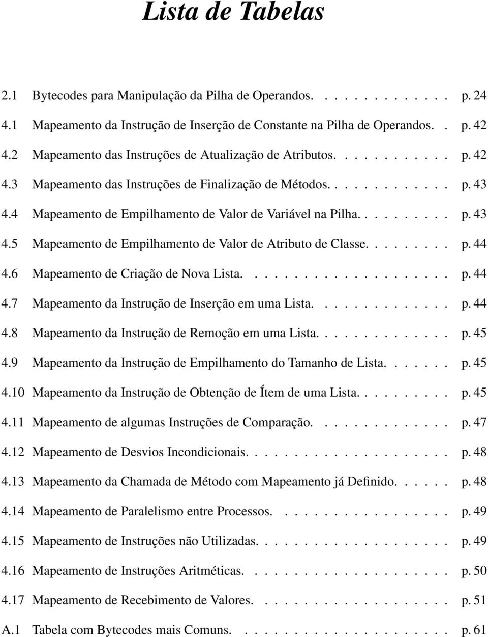 4 Mapeamento de Empilhamento de Valor de Variável na Pilha.......... p. 43 4.5 Mapeamento de Empilhamento de Valor de Atributo de Classe......... p. 44 4.