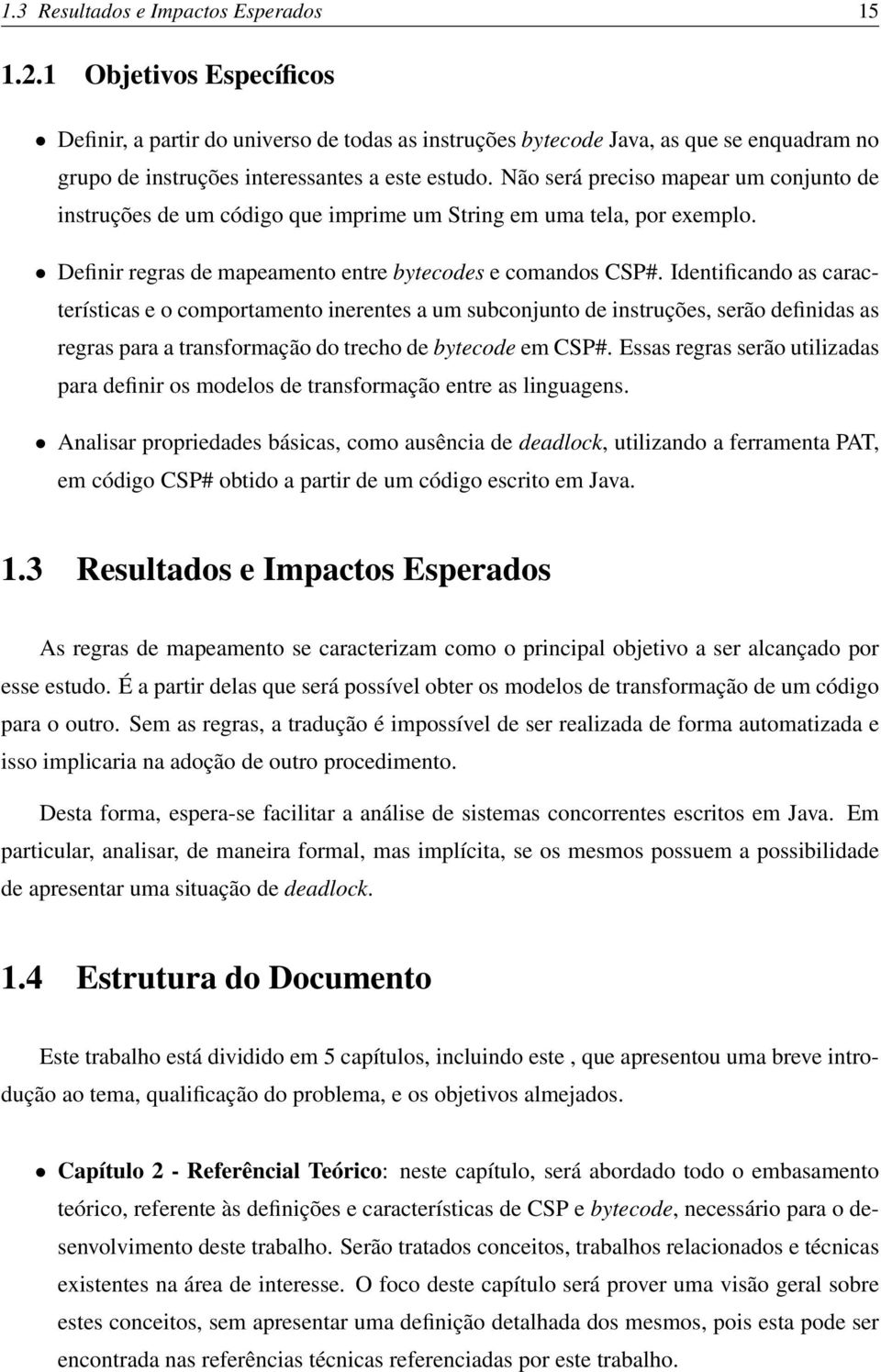 Não será preciso mapear um conjunto de instruções de um código que imprime um String em uma tela, por exemplo. Definir regras de mapeamento entre bytecodes e comandos CSP#.