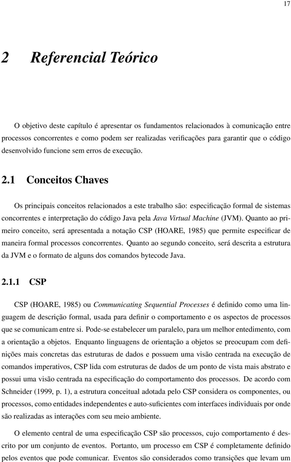 1 Conceitos Chaves Os principais conceitos relacionados a este trabalho são: especificação formal de sistemas concorrentes e interpretação do código Java pela Java Virtual Machine (JVM).