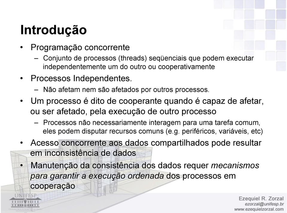 Um processo é dito de cooperante quando é capaz de afetar, ou ser afetado, pela execução de outro processo Processos não necessariamente interagem para uma tarefa