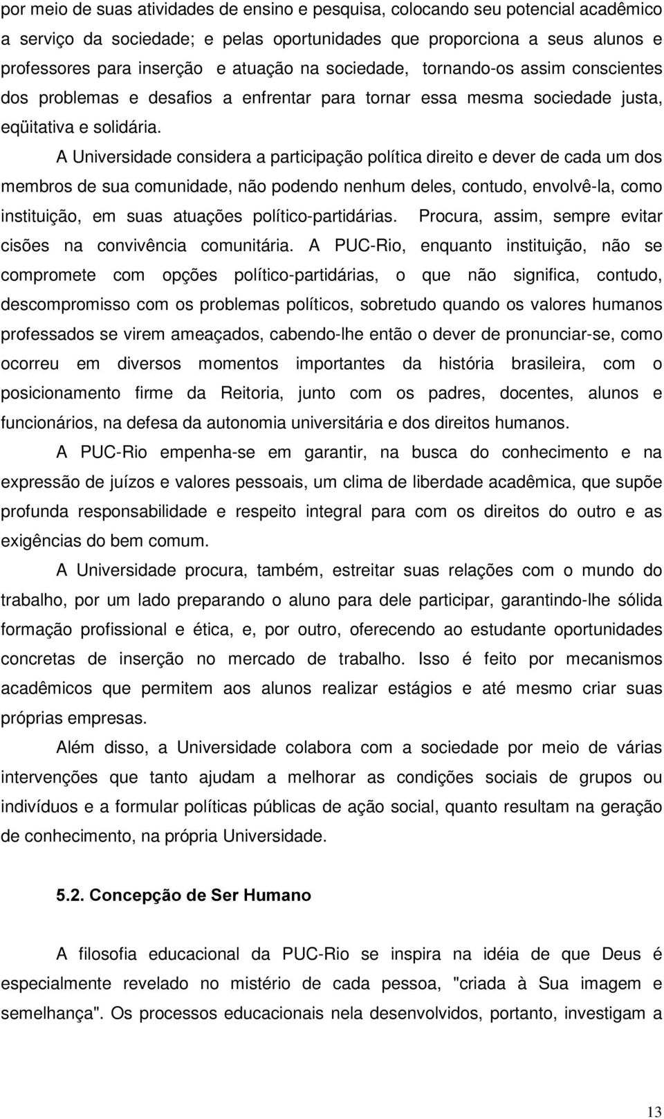 A Universidade considera a participação política direito e dever de cada um dos membros de sua comunidade, não podendo nenhum deles, contudo, envolvê-la, como instituição, em suas atuações