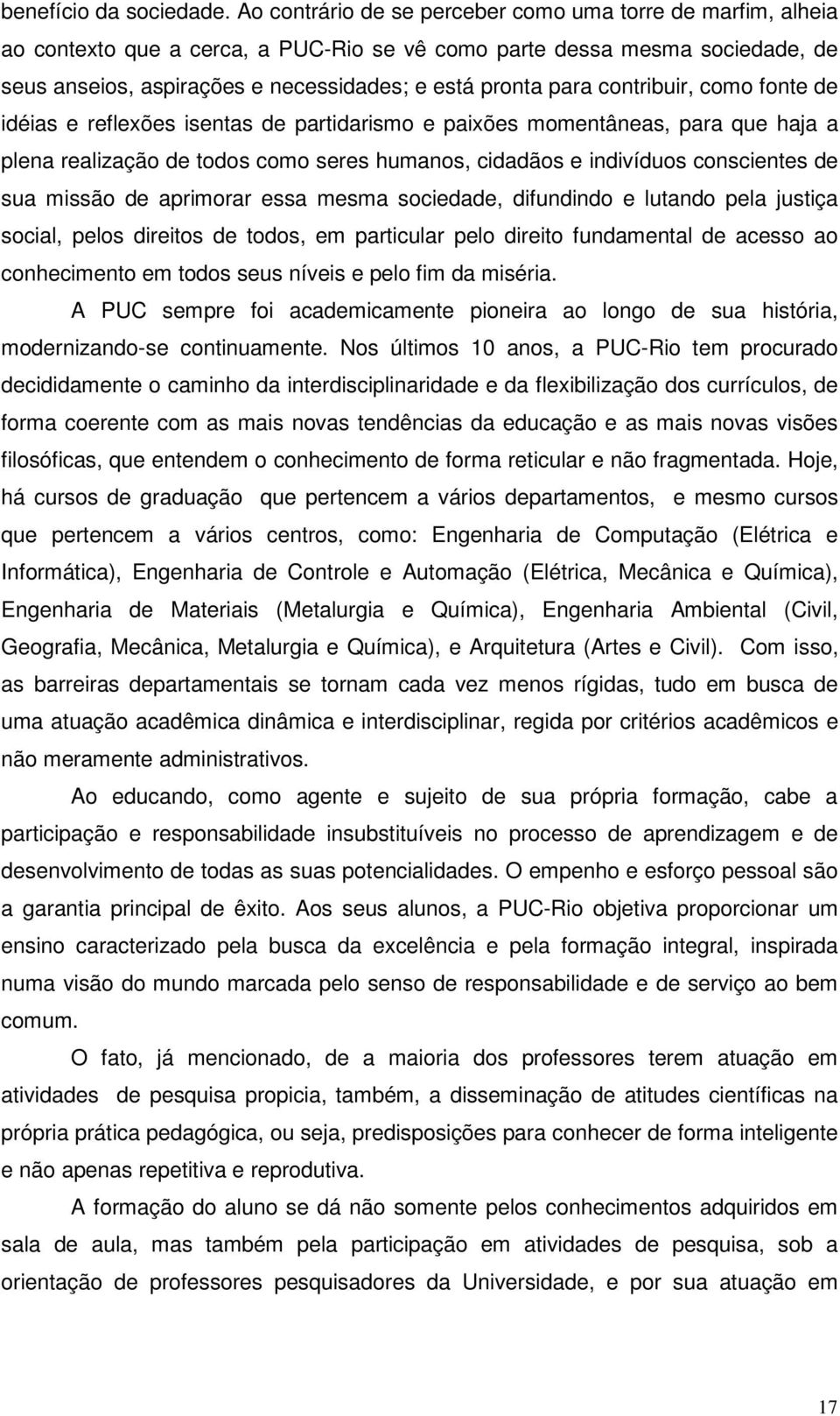 contribuir, como fonte de idéias e reflexões isentas de partidarismo e paixões momentâneas, para que haja a plena realização de todos como seres humanos, cidadãos e indivíduos conscientes de sua