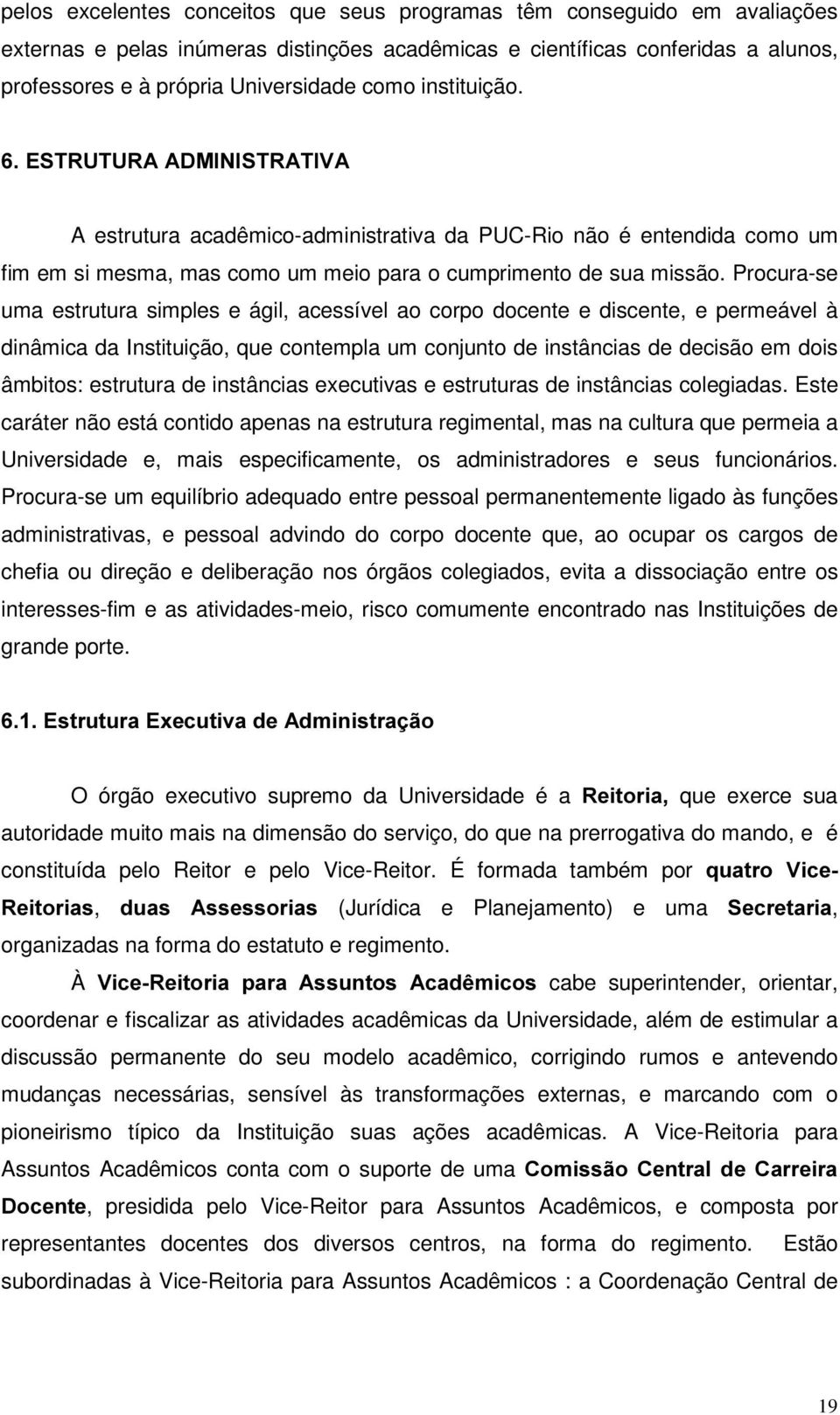 Procura-se uma estrutura simples e ágil, acessível ao corpo docente e discente, e permeável à dinâmica da Instituição, que contempla um conjunto de instâncias de decisão em dois âmbitos: estrutura de