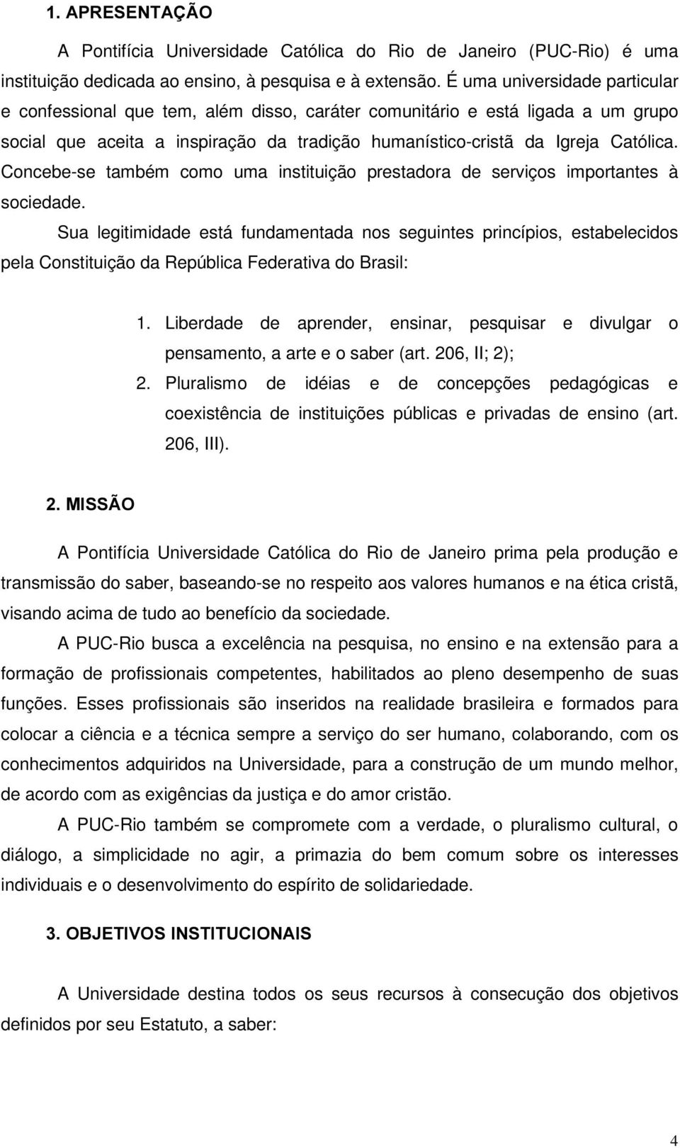 Concebe-se também como uma instituição prestadora de serviços importantes à sociedade.