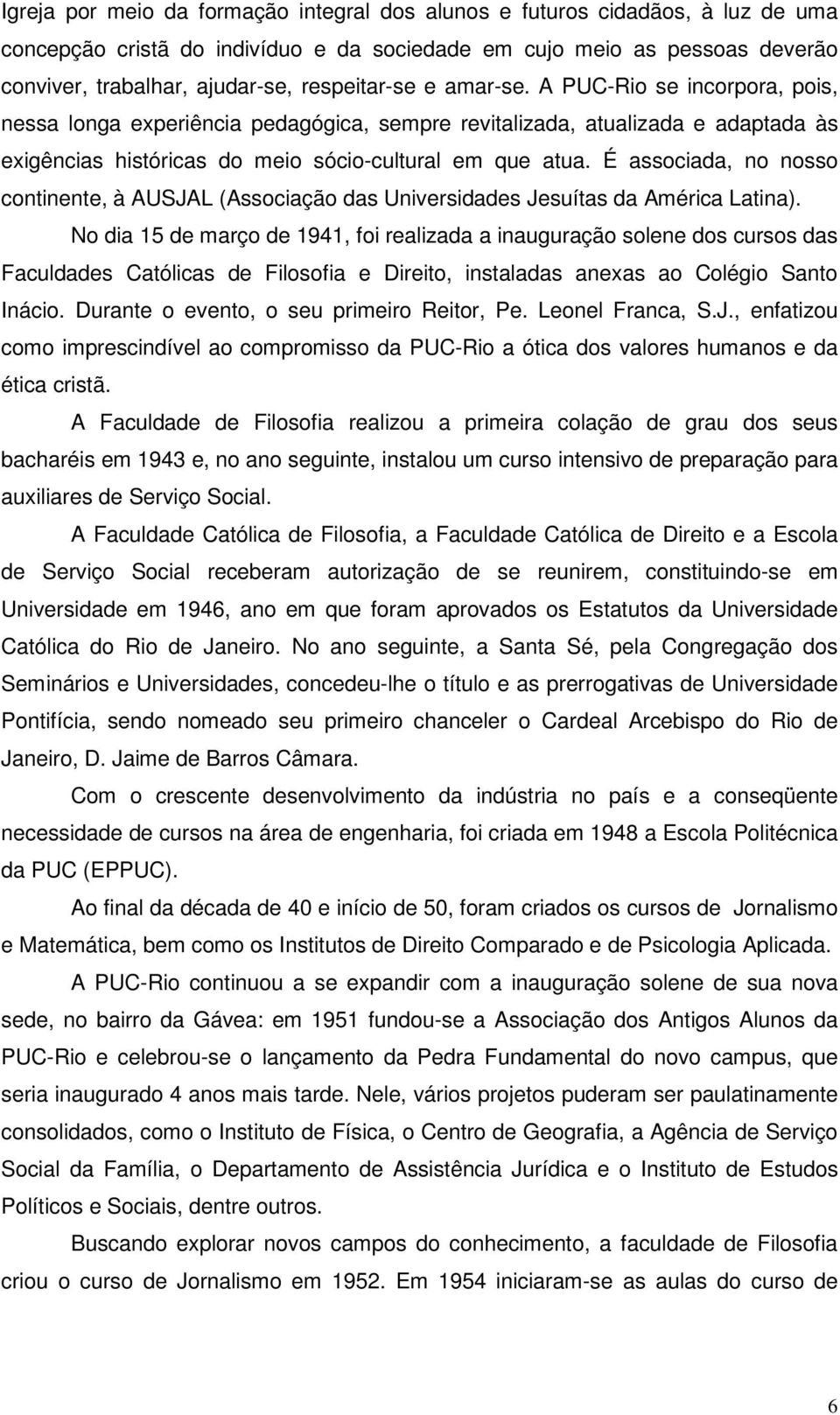 É associada, no nosso continente, à AUSJAL (Associação das Universidades Jesuítas da América Latina).