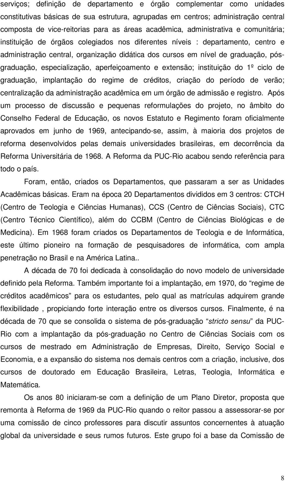 pósgraduação, especialização, aperfeiçoamento e extensão; instituição do 1º ciclo de graduação, implantação do regime de créditos, criação do período de verão; centralização da administração