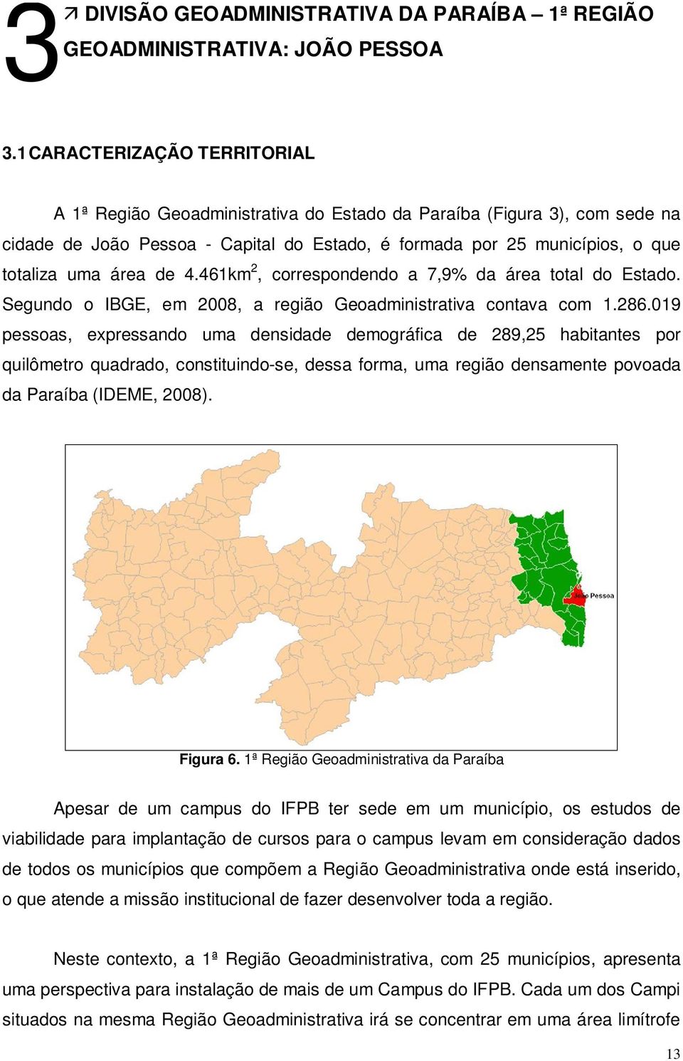 de 4.461km 2, correspondendo a 7,9% da área total do Estado. Segundo o IBGE, em 2008, a região Geoadministrativa contava com 1.286.