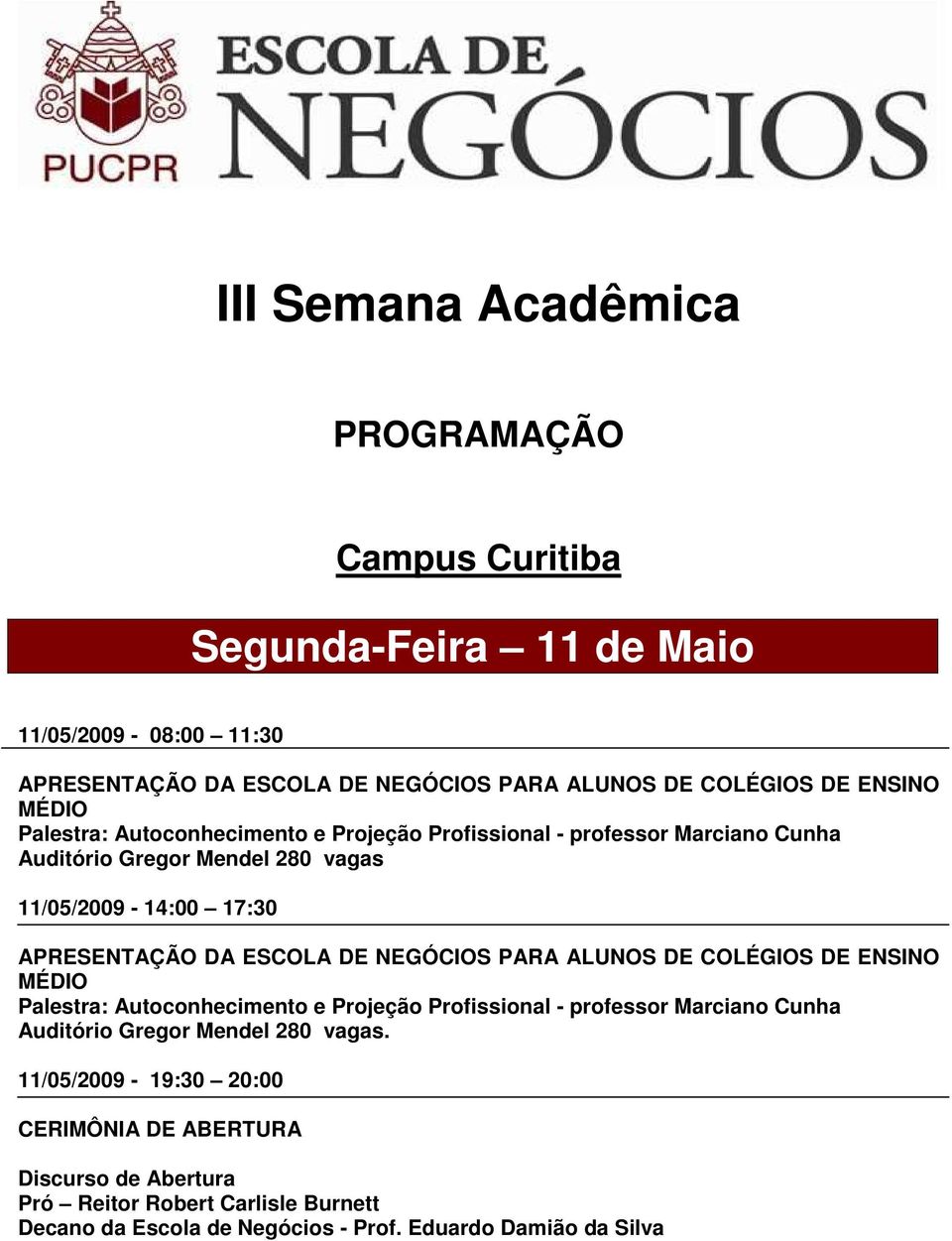 ESCOLA DE NEGÓCIOS PARA ALUNOS DE COLÉGIOS DE ENSINO MÉDIO Palestra: Autoconhecimento e Projeção Profissional - professor Marciano Cunha Auditório Gregor Mendel