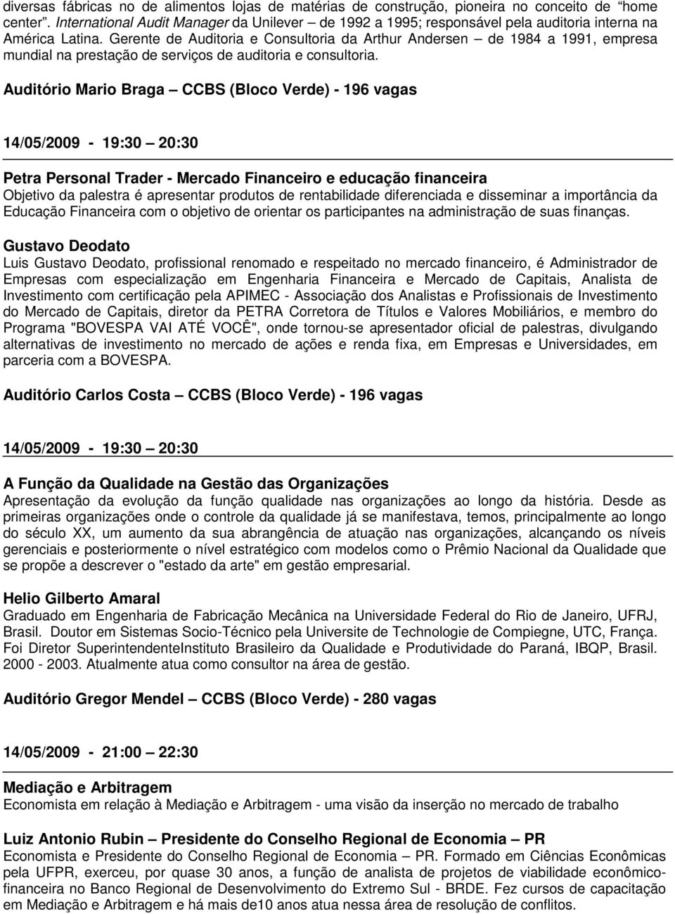 Gerente de Auditoria e Consultoria da Arthur Andersen de 1984 a 1991, empresa mundial na prestação de serviços de auditoria e consultoria.