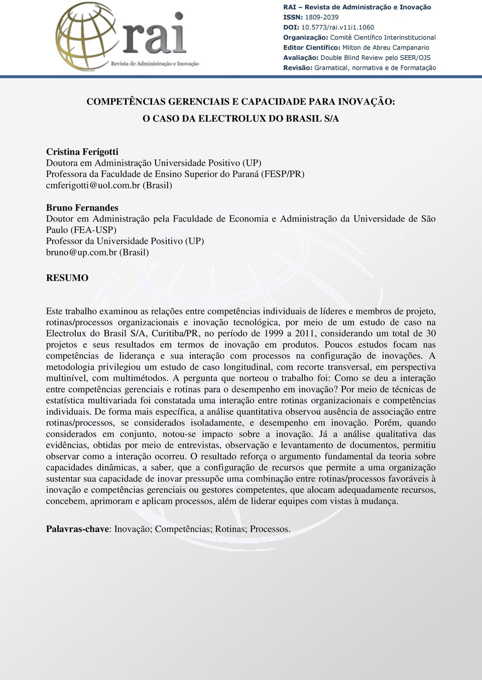 COMPETÊNCIAS GERENCIAIS E CAPACIDADE PARA INOVAÇÃO: O CASO DA ELECTROLUX DO BRASIL S/A Cristina Ferigotti Doutora em Administração Universidade Positivo (UP) Professora da Faculdade de Ensino