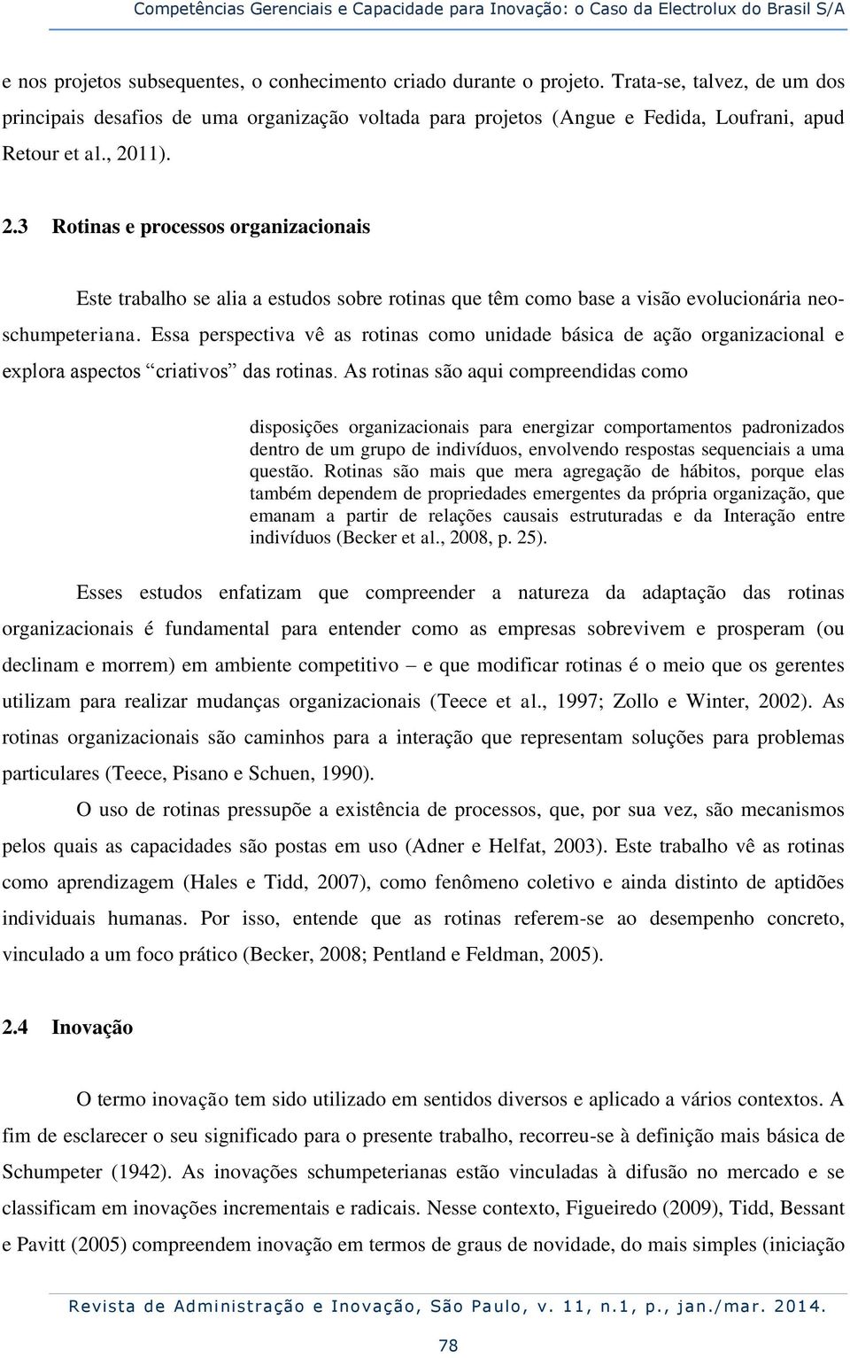 11). 2.3 Rotinas e processos organizacionais Este trabalho se alia a estudos sobre rotinas que têm como base a visão evolucionária neoschumpeteriana.