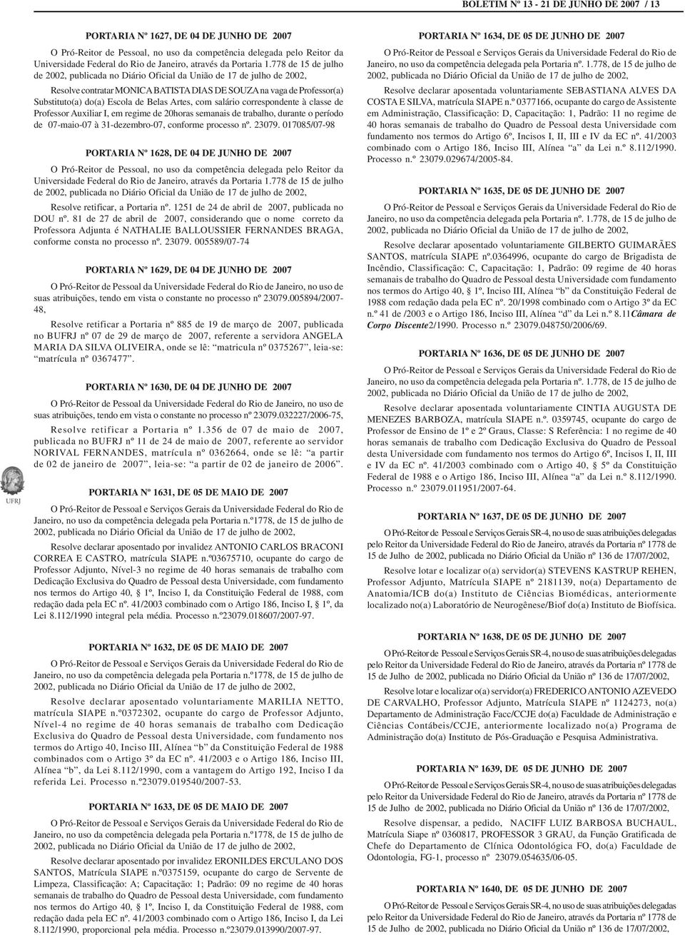 778 de 15 de julho de 2002, publicada no Diário Oficial da União de 17 de julho de 2002, Resolve contratar MONICA BATISTA DIAS DE SOUZA na vaga de Professor(a) Substituto(a) do(a) Escola de Belas