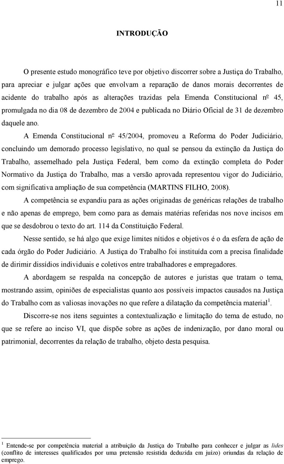 A Emenda Constitucional nº 45/2004, promoveu a Reforma do Poder Judiciário, concluindo um demorado processo legislativo, no qual se pensou da extinção da Justiça do Trabalho, assemelhado pela Justiça