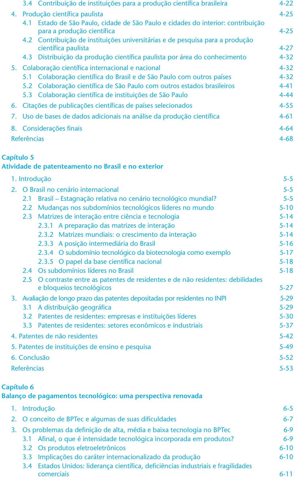 2 Contribuição de instituições universitárias e de pesquisa para a produção científica paulista 4-27 4.3 Distribuição da produção científica paulista por área do conhecimento 4-32 5.