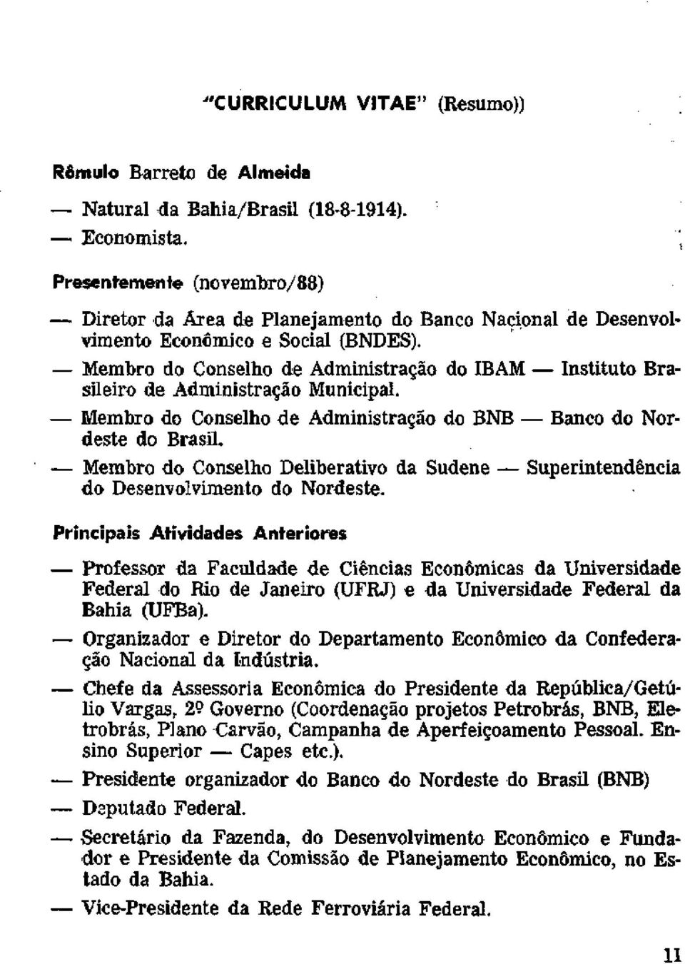 Membro do Conselho de Administração do IBAM Instituto Brasileiro de Administração Municipal. Membro do Conselho de Administração do BNB Banco do Nordeste do Brasil.