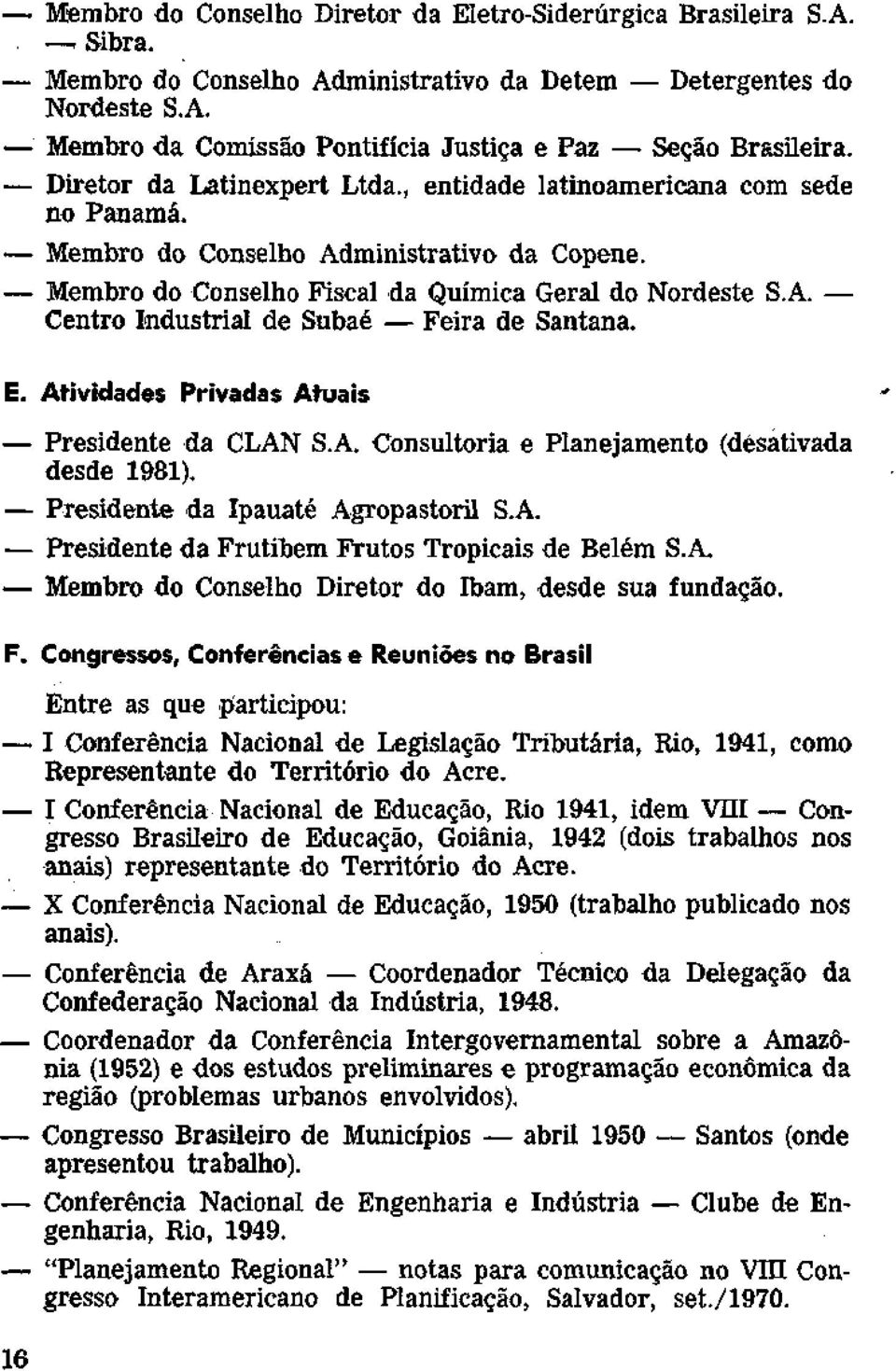 E. Atividades Privadas Atuais Presidente da CLAN S.A. Consultoria e Planejamento (desativada desde 1981). Presidente da Ipauaté Agropastoril S.A. Presidente da Frutibem Frutos Tropicais de Belém S.A. Membro do Conselho Diretor do Ibam, desde sua fundação.